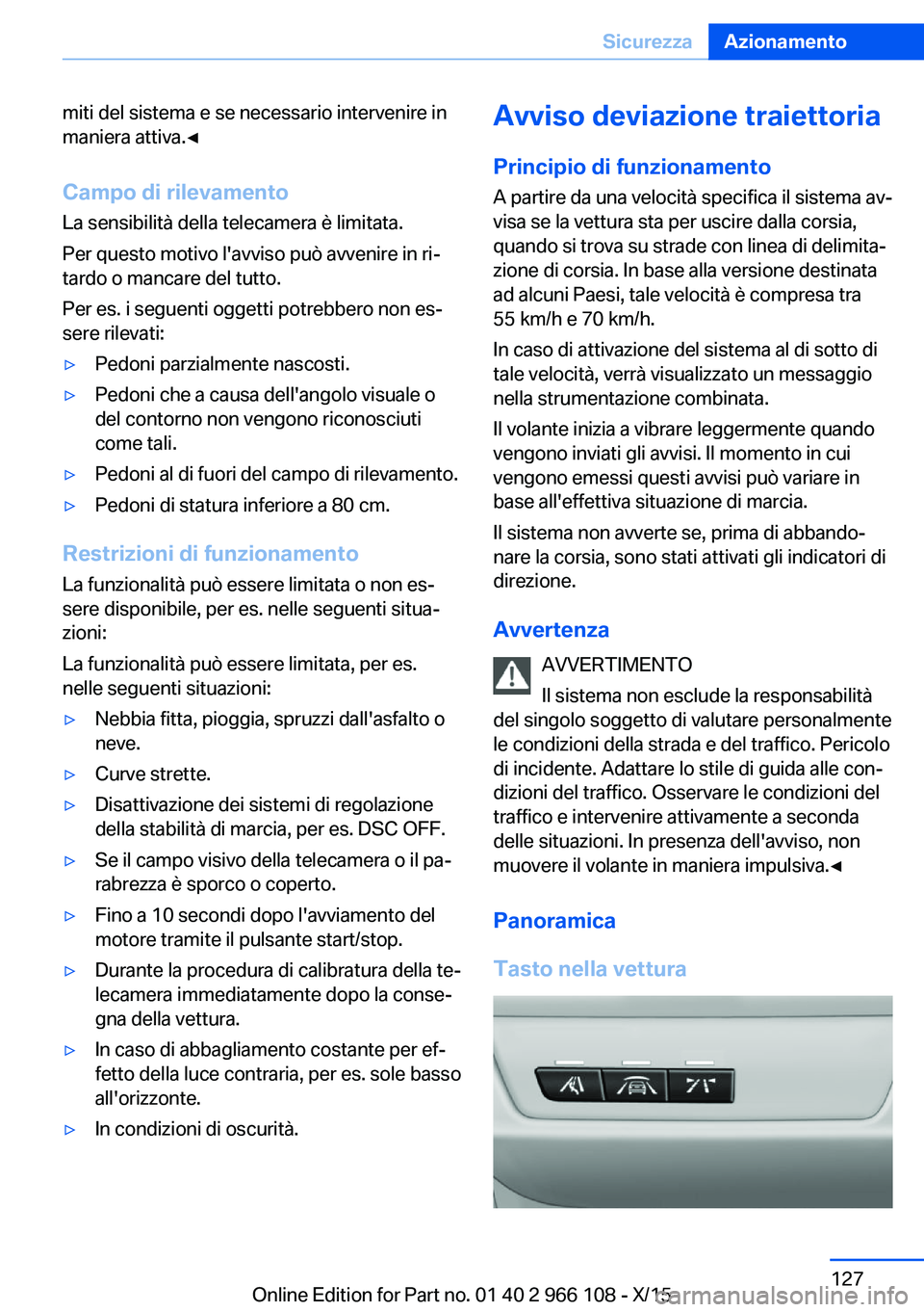 BMW 3 SERIES 2016  Libretti Di Uso E manutenzione (in Italian) miti del sistema e se necessario intervenire in
maniera attiva.◀
Campo di rilevamento La sensibilità della telecamera è limitata.
Per questo motivo l'avviso può avvenire in ri‐
tardo o manc