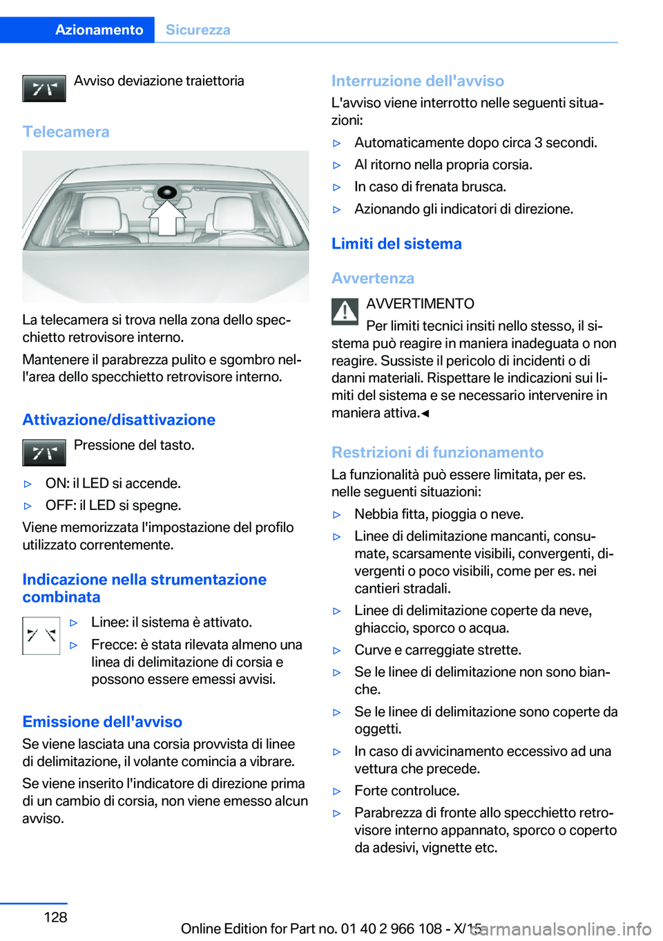 BMW 3 SERIES 2016  Libretti Di Uso E manutenzione (in Italian) Avviso deviazione traiettoria
Telecamera
La telecamera si trova nella zona dello spec‐
chietto retrovisore interno.
Mantenere il parabrezza pulito e sgombro nel‐
l'area dello specchietto retro