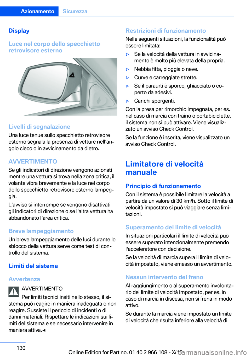 BMW 3 SERIES 2016  Libretti Di Uso E manutenzione (in Italian) Display
Luce nel corpo dello specchietto
retrovisore esterno
Livelli di segnalazione
Una luce tenue sullo specchietto retrovisore
esterno segnala la presenza di vetture nell'an‐
golo cieco o in 