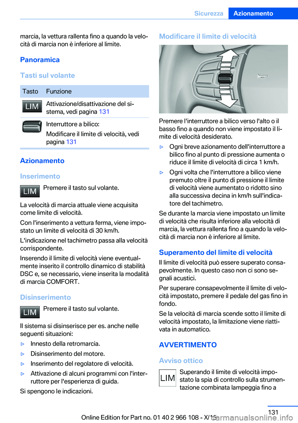 BMW 3 SERIES 2016  Libretti Di Uso E manutenzione (in Italian) marcia, la vettura rallenta fino a quando la velo‐
cità di marcia non è inferiore al limite.
Panoramica
Tasti sul volanteTastoFunzioneAttivazione/disattivazione del si‐
stema, vedi pagina  131In