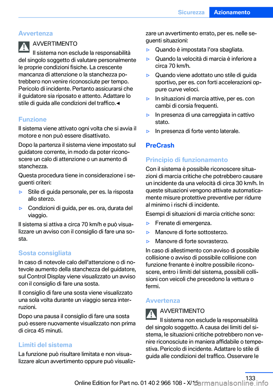 BMW 3 SERIES 2016  Libretti Di Uso E manutenzione (in Italian) AvvertenzaAVVERTIMENTO
Il sistema non esclude la responsabilità
del singolo soggetto di valutare personalmente
le proprie condizioni fisiche. La crescente
mancanza di attenzione o la stanchezza po‐