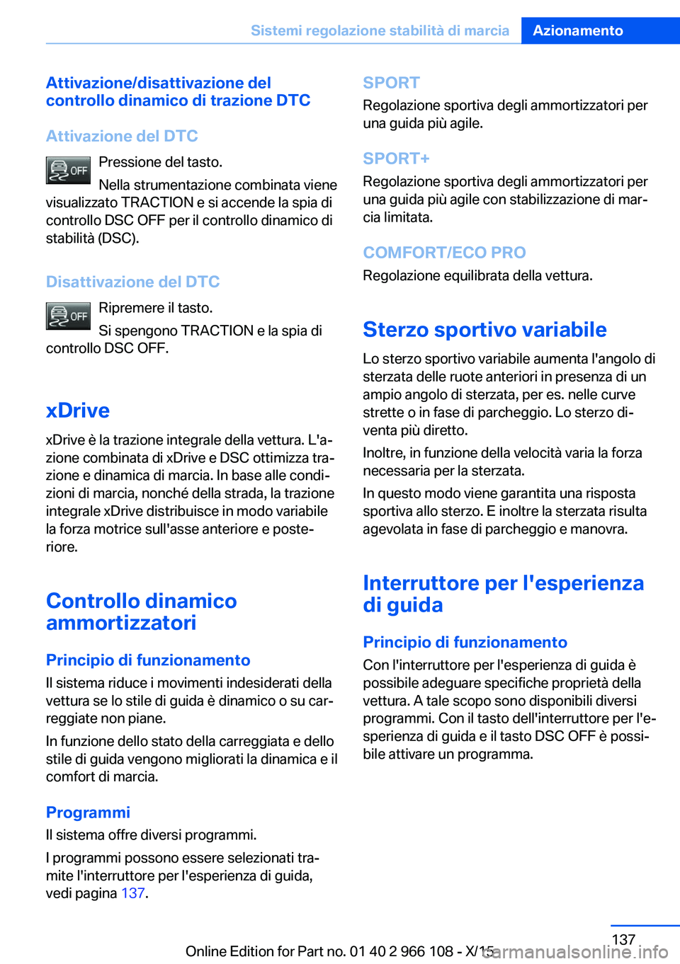 BMW 3 SERIES 2016  Libretti Di Uso E manutenzione (in Italian) Attivazione/disattivazione del
controllo dinamico di trazione DTC
Attivazione del DTC Pressione del tasto.
Nella strumentazione combinata viene
visualizzato TRACTION e si accende la spia di
controllo 