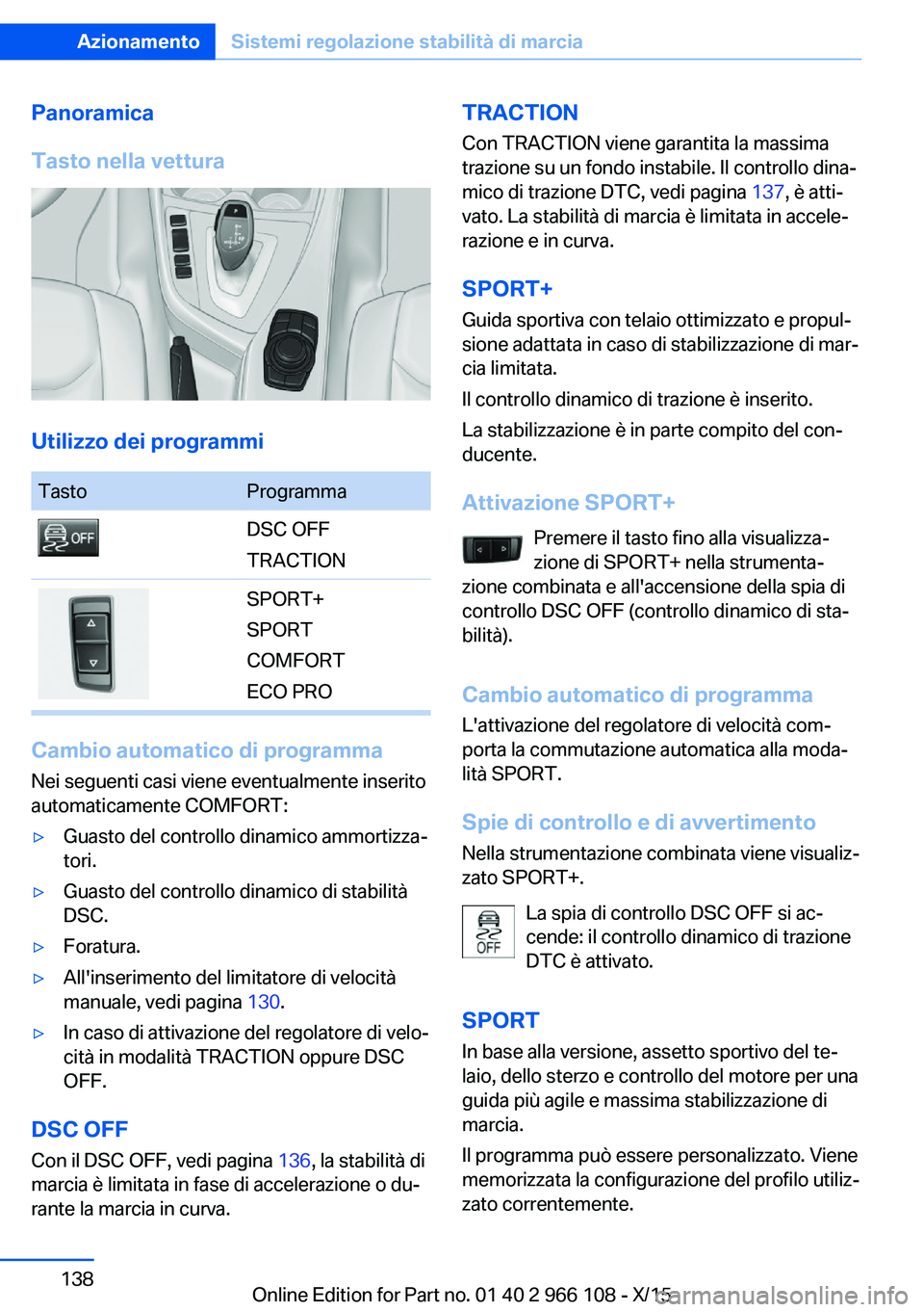 BMW 3 SERIES 2016  Libretti Di Uso E manutenzione (in Italian) Panoramica
Tasto nella vettura
Utilizzo dei programmi
TastoProgrammaDSC OFF
TRACTIONSPORT+
SPORT
COMFORT
ECO PRO
Cambio automatico di programma
Nei seguenti casi viene eventualmente inserito
automatic