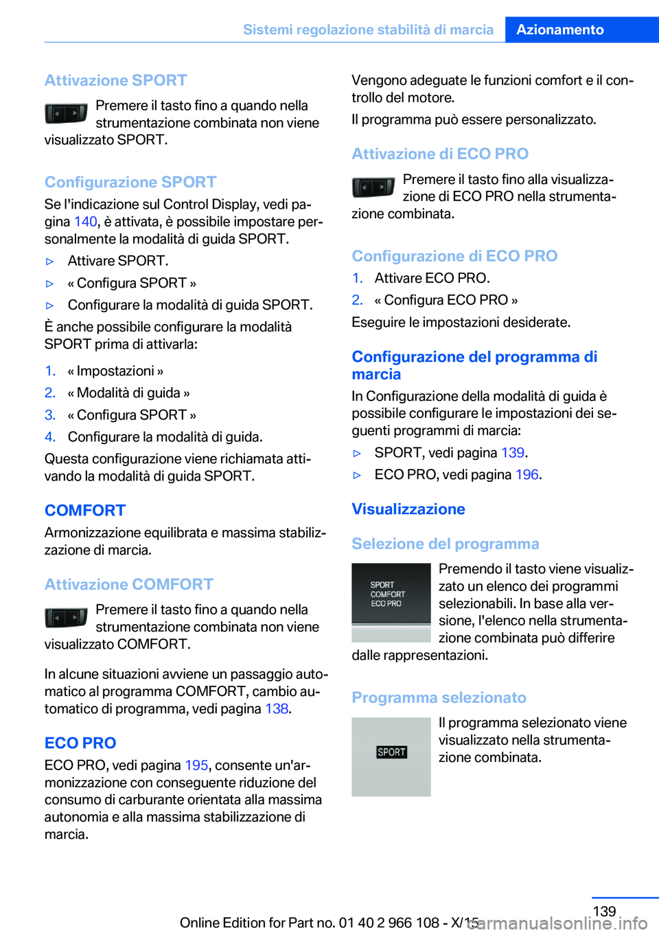 BMW 3 SERIES 2016  Libretti Di Uso E manutenzione (in Italian) Attivazione SPORTPremere il tasto fino a quando nella
strumentazione combinata non viene
visualizzato SPORT.
Configurazione SPORT
Se l'indicazione sul Control Display, vedi pa‐
gina  140, è att