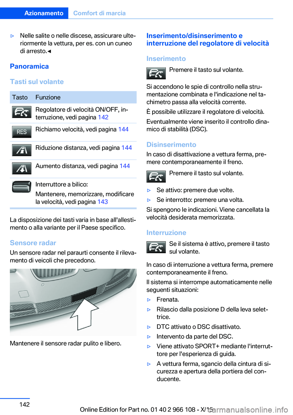 BMW 3 SERIES 2016 Libretti Di Uso E manutenzione (in Italian) ▷Nelle salite o nelle discese, assicurare ulte‐
riormente la vettura, per es. con un cuneo
di arresto.◀
Panoramica
Tasti sul volante
TastoFunzioneRegolatore di velocità ON/OFF, in‐
terruzione BMW 3 SERIES 2016 Libretti Di Uso E manutenzione (in Italian) ▷Nelle salite o nelle discese, assicurare ulte‐
riormente la vettura, per es. con un cuneo
di arresto.◀
Panoramica
Tasti sul volante
TastoFunzioneRegolatore di velocità ON/OFF, in‐
terruzione