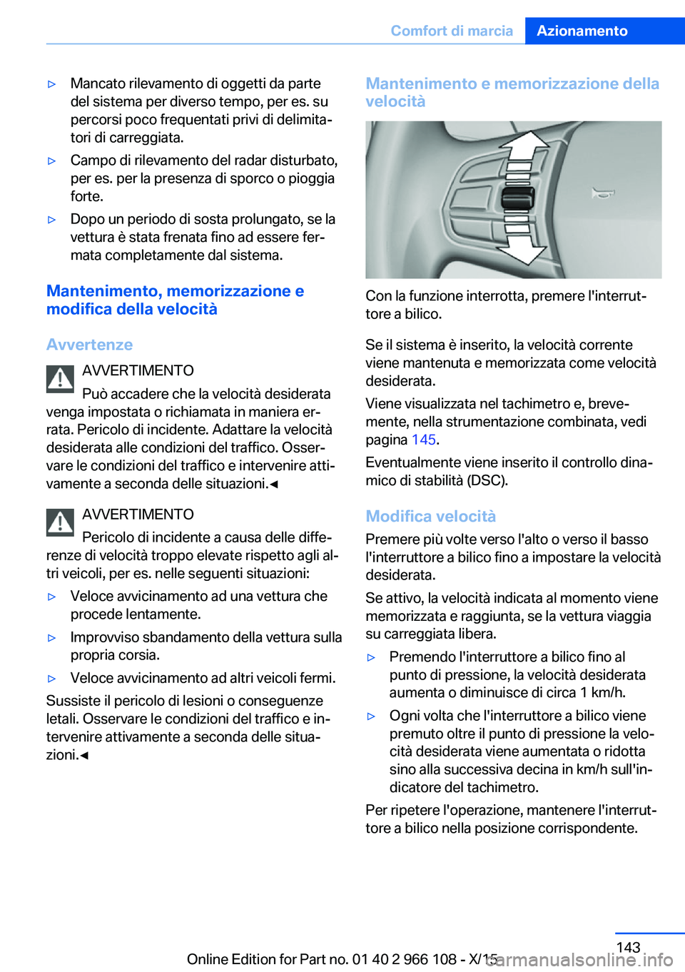 BMW 3 SERIES 2016 Libretti Di Uso E manutenzione (in Italian) ▷Mancato rilevamento di oggetti da parte
del sistema per diverso tempo, per es. su
percorsi poco frequentati privi di delimita‐
tori di carreggiata.▷Campo di rilevamento del radar disturbato,
pe BMW 3 SERIES 2016 Libretti Di Uso E manutenzione (in Italian) ▷Mancato rilevamento di oggetti da parte
del sistema per diverso tempo, per es. su
percorsi poco frequentati privi di delimita‐
tori di carreggiata.▷Campo di rilevamento del radar disturbato,
pe