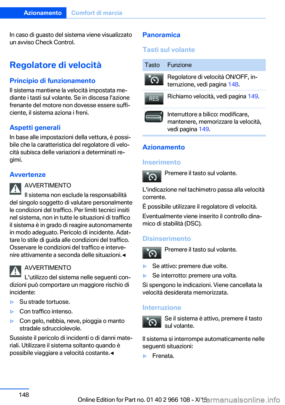 BMW 3 SERIES 2016 Libretti Di Uso E manutenzione (in Italian) In caso di guasto del sistema viene visualizzato
un avviso Check Control.
Regolatore di velocità Principio di funzionamento
Il sistema mantiene la velocità impostata me‐
diante i tasti sul volante BMW 3 SERIES 2016 Libretti Di Uso E manutenzione (in Italian) In caso di guasto del sistema viene visualizzato
un avviso Check Control.
Regolatore di velocità Principio di funzionamento
Il sistema mantiene la velocità impostata me‐
diante i tasti sul volante