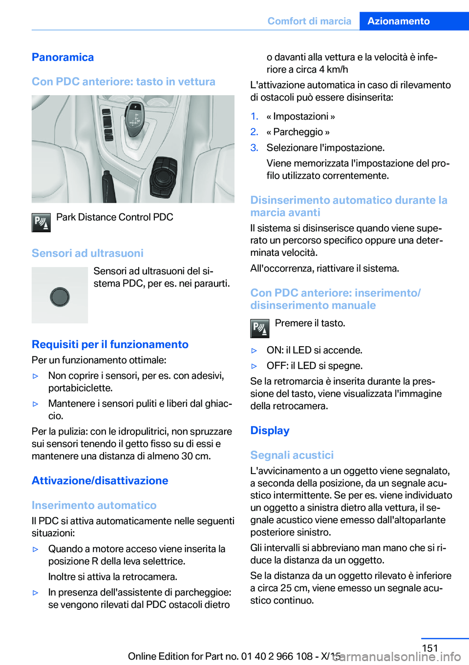 BMW 3 SERIES 2016  Libretti Di Uso E manutenzione (in Italian) Panoramica
Con PDC anteriore: tasto in vettura
Park Distance Control PDC
Sensori ad ultrasuoni Sensori ad ultrasuoni del si‐
stema PDC, per es. nei paraurti.
Requisiti per il funzionamento Per un fu