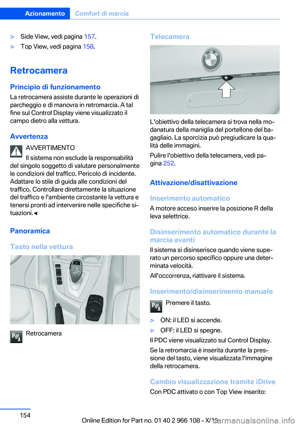 BMW 3 SERIES 2016  Libretti Di Uso E manutenzione (in Italian) ▷Side View, vedi pagina 157.▷Top View, vedi pagina  158.
Retrocamera
Principio di funzionamento La retrocamera assiste durante le operazioni di
parcheggio e di manovra in retromarcia. A tal
fine s