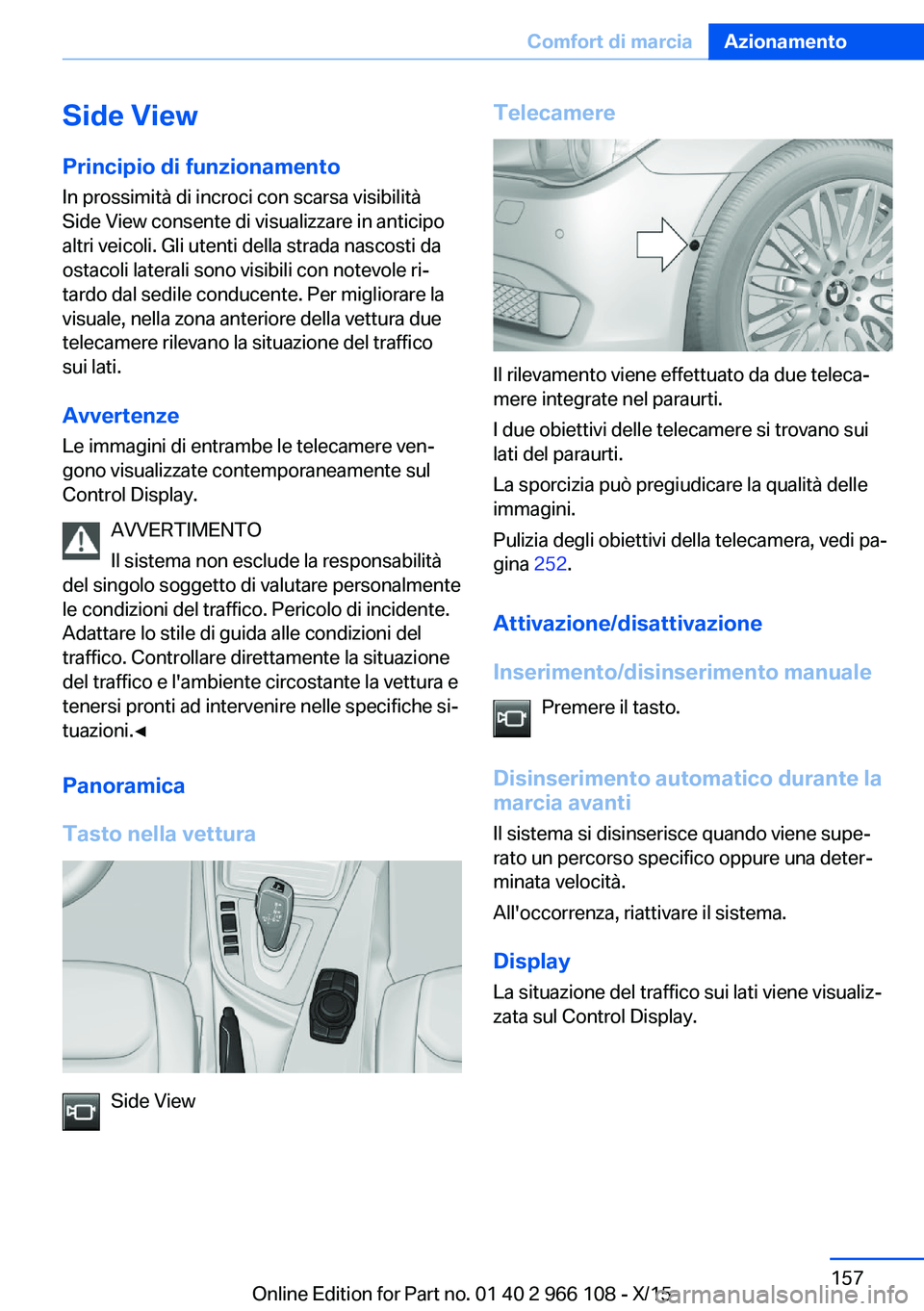 BMW 3 SERIES 2016  Libretti Di Uso E manutenzione (in Italian) Side ViewPrincipio di funzionamento
In prossimità di incroci con scarsa visibilità
Side View consente di visualizzare in anticipo
altri veicoli. Gli utenti della strada nascosti da
ostacoli laterali
