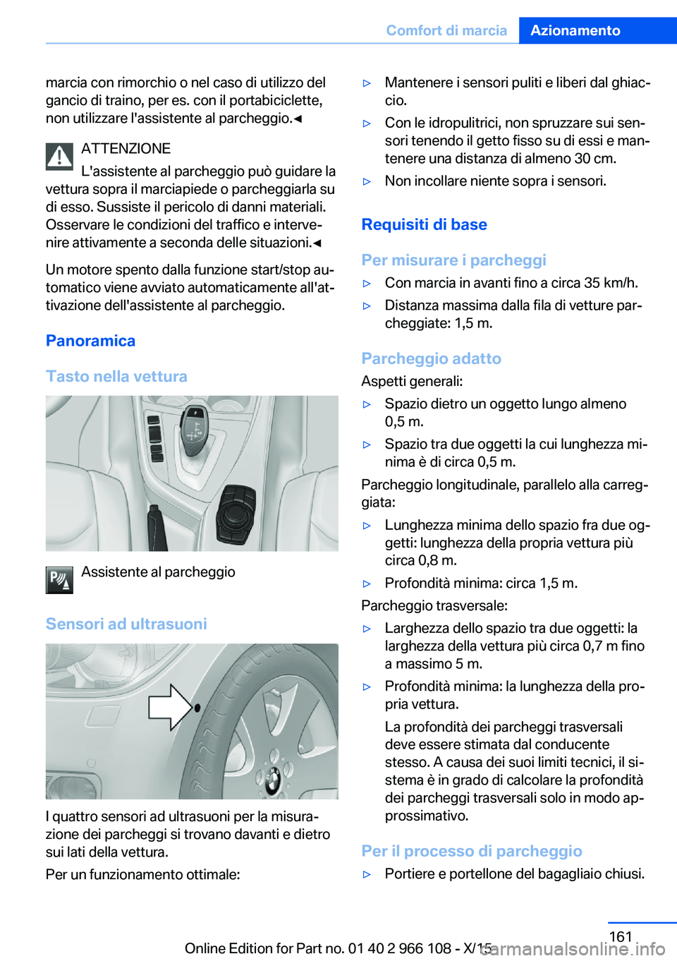 BMW 3 SERIES 2016  Libretti Di Uso E manutenzione (in Italian) marcia con rimorchio o nel caso di utilizzo del
gancio di traino, per es. con il portabiciclette,
non utilizzare l'assistente al parcheggio.◀
ATTENZIONE
L'assistente al parcheggio può guida
