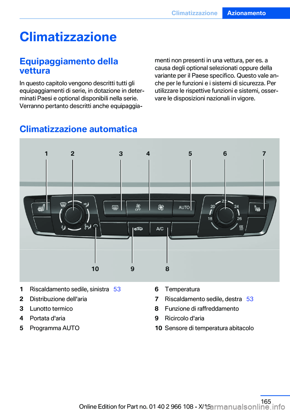 BMW 3 SERIES 2016  Libretti Di Uso E manutenzione (in Italian) ClimatizzazioneEquipaggiamento della
vettura
In questo capitolo vengono descritti tutti gli
equipaggiamenti di serie, in dotazione in deter‐
minati Paesi e optional disponibili nella serie.
Verranno
