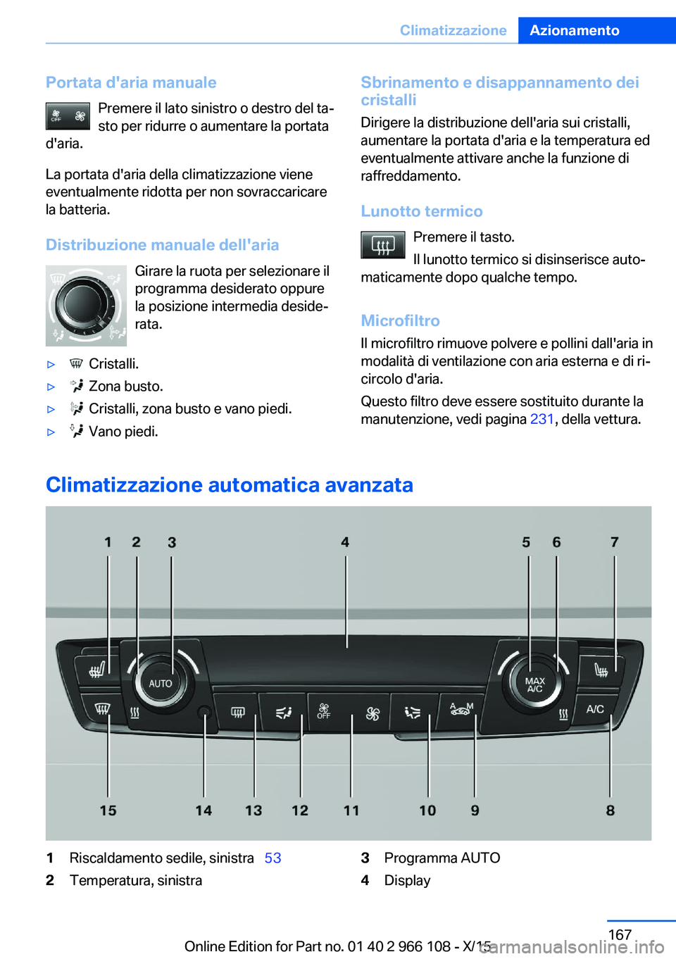BMW 3 SERIES 2016  Libretti Di Uso E manutenzione (in Italian) Portata d'aria manualePremere il lato sinistro o destro del ta‐
sto per ridurre o aumentare la portata
d'aria.
La portata d'aria della climatizzazione viene
eventualmente ridotta per non