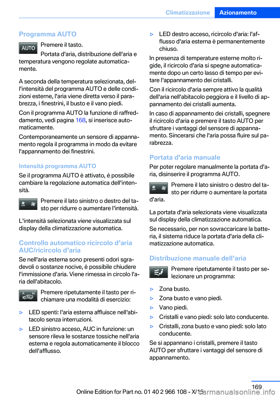 BMW 3 SERIES 2016  Libretti Di Uso E manutenzione (in Italian) Programma AUTOPremere il tasto.
Portata d'aria, distribuzione dell'aria e
temperatura vengono regolate automatica‐
mente.
A seconda della temperatura selezionata, del‐
l'intensità del