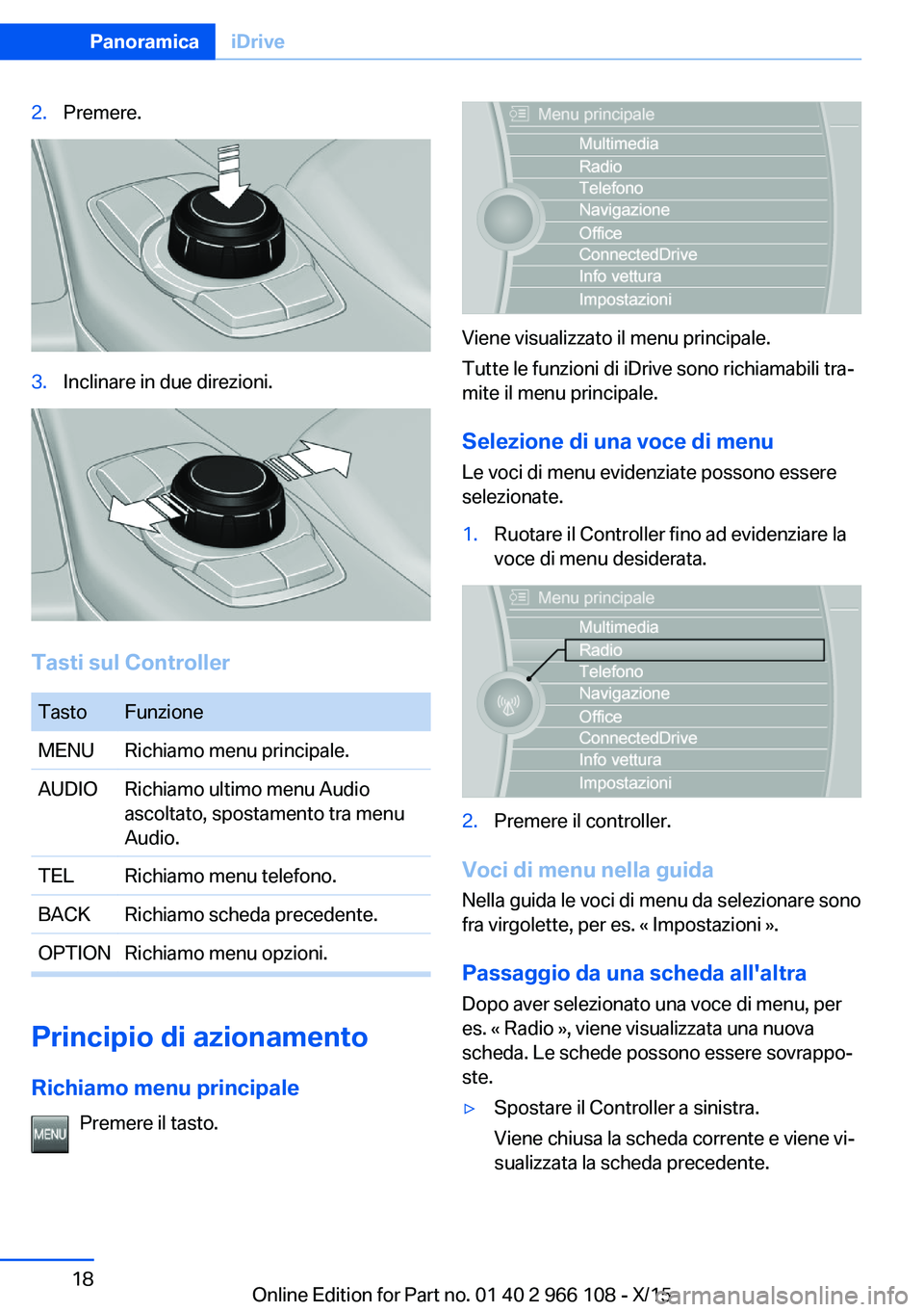 BMW 3 SERIES 2016 Libretti Di Uso E manutenzione (in Italian) 2.Premere.3.Inclinare in due direzioni.
Tasti sul Controller
TastoFunzioneMENURichiamo menu principale.AUDIORichiamo ultimo menu Audio
ascoltato, spostamento tra menu
Audio.TELRichiamo menu telefono.B BMW 3 SERIES 2016 Libretti Di Uso E manutenzione (in Italian) 2.Premere.3.Inclinare in due direzioni.
Tasti sul Controller
TastoFunzioneMENURichiamo menu principale.AUDIORichiamo ultimo menu Audio
ascoltato, spostamento tra menu
Audio.TELRichiamo menu telefono.B