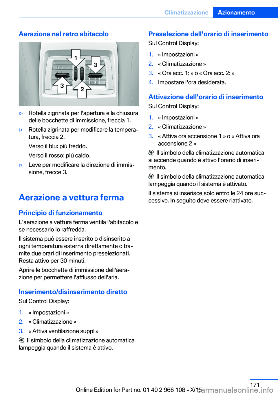 BMW 3 SERIES 2016  Libretti Di Uso E manutenzione (in Italian) Aerazione nel retro abitacolo▷Rotella zigrinata per l'apertura e la chiusura
delle bocchette di immissione, freccia 1.▷Rotella zigrinata per modificare la tempera‐
tura, freccia 2.
Verso il 