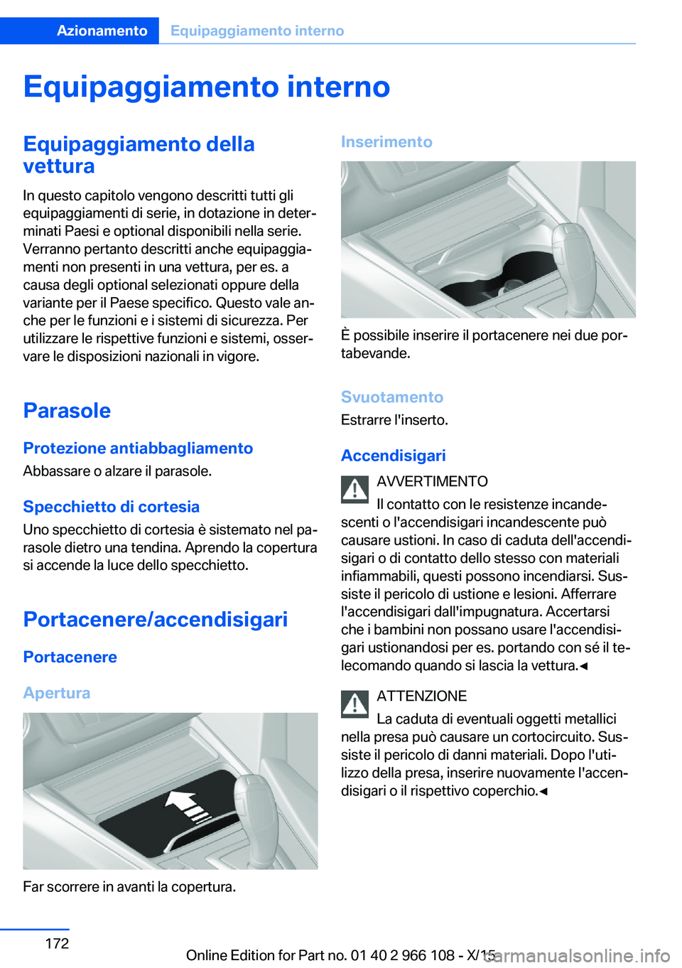 BMW 3 SERIES 2016  Libretti Di Uso E manutenzione (in Italian) Equipaggiamento internoEquipaggiamento della
vettura
In questo capitolo vengono descritti tutti gli
equipaggiamenti di serie, in dotazione in deter‐
minati Paesi e optional disponibili nella serie.
