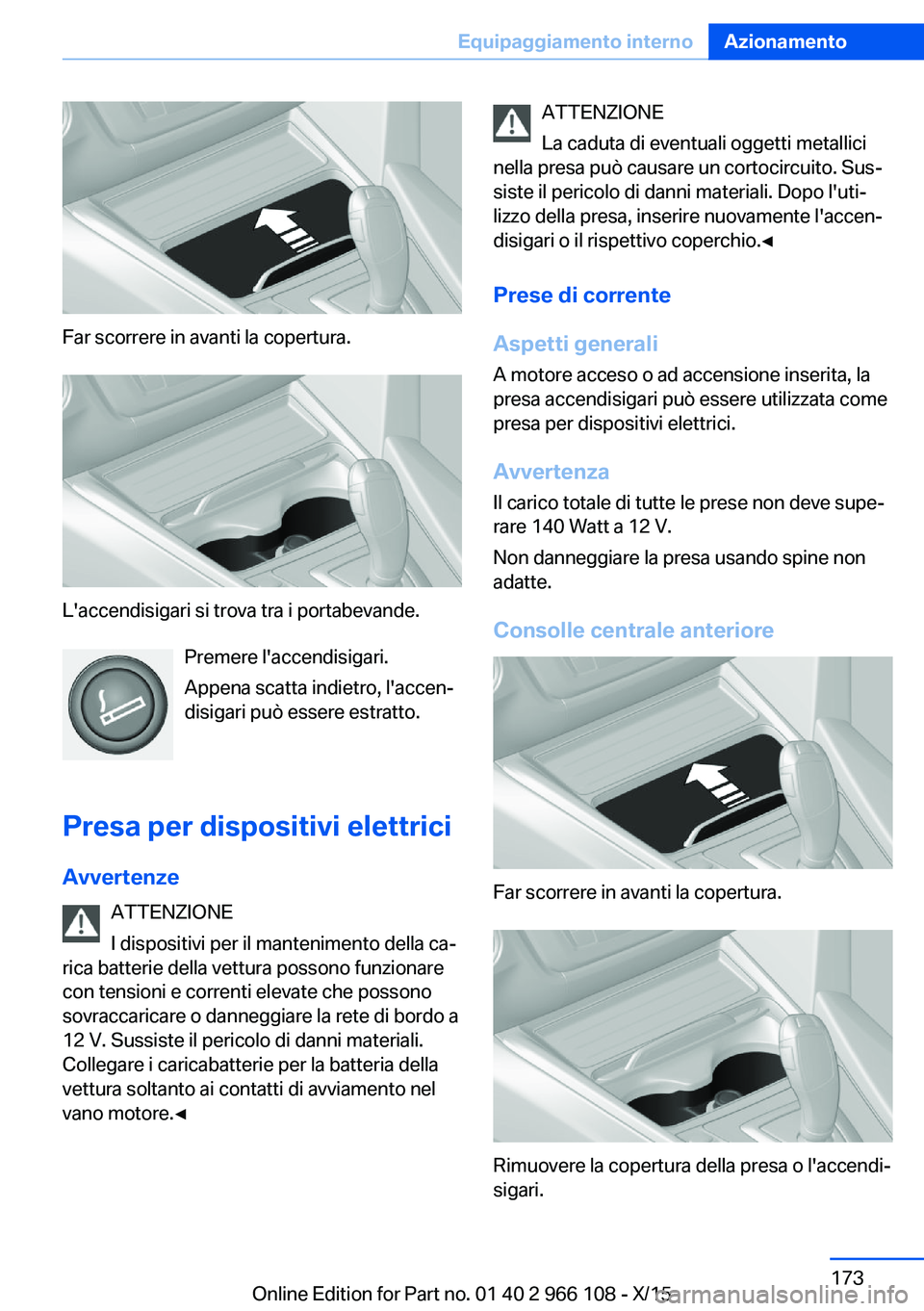 BMW 3 SERIES 2016  Libretti Di Uso E manutenzione (in Italian) Far scorrere in avanti la copertura.
L'accendisigari si trova tra i portabevande.Premere l'accendisigari.
Appena scatta indietro, l'accen‐
disigari può essere estratto.
Presa per dispos