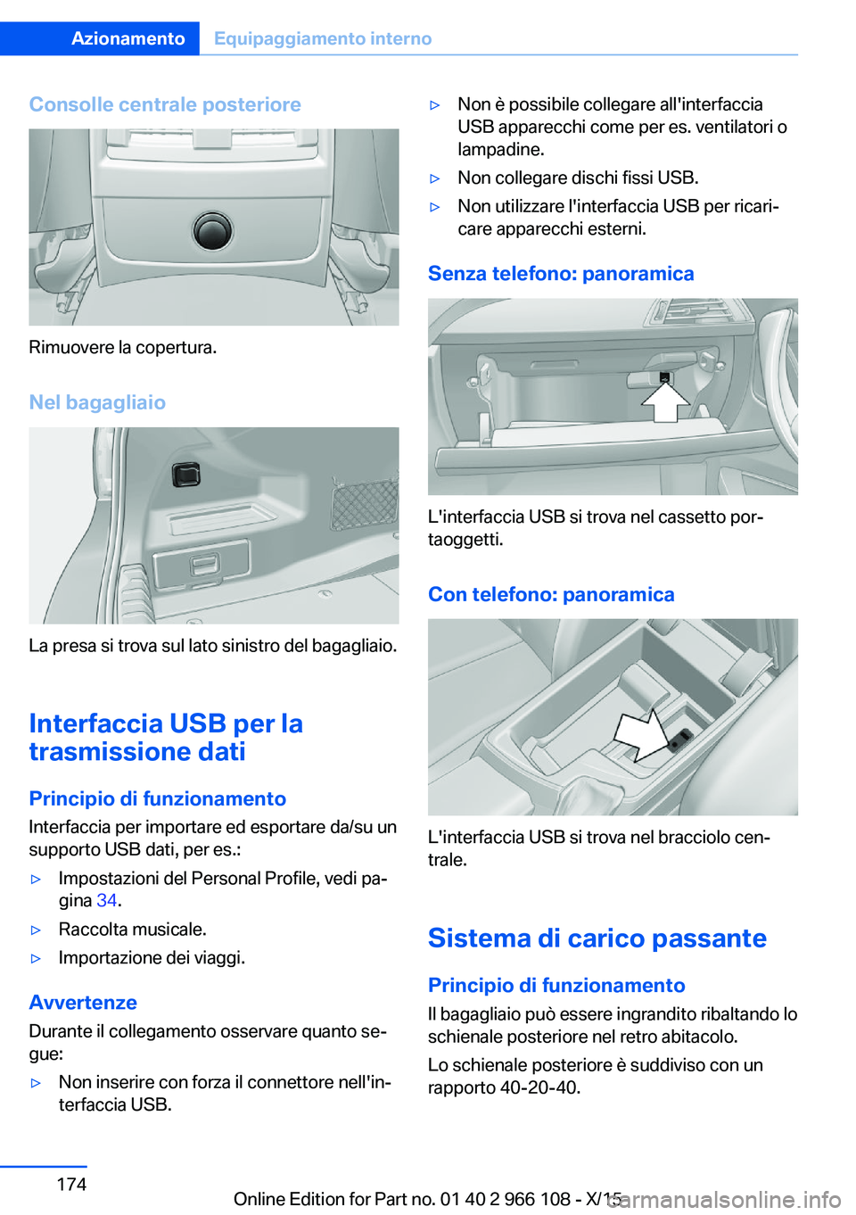 BMW 3 SERIES 2016  Libretti Di Uso E manutenzione (in Italian) Consolle centrale posteriore
Rimuovere la copertura.Nel bagagliaio
La presa si trova sul lato sinistro del bagagliaio.
Interfaccia USB per la trasmissione dati
Principio di funzionamento Interfaccia p