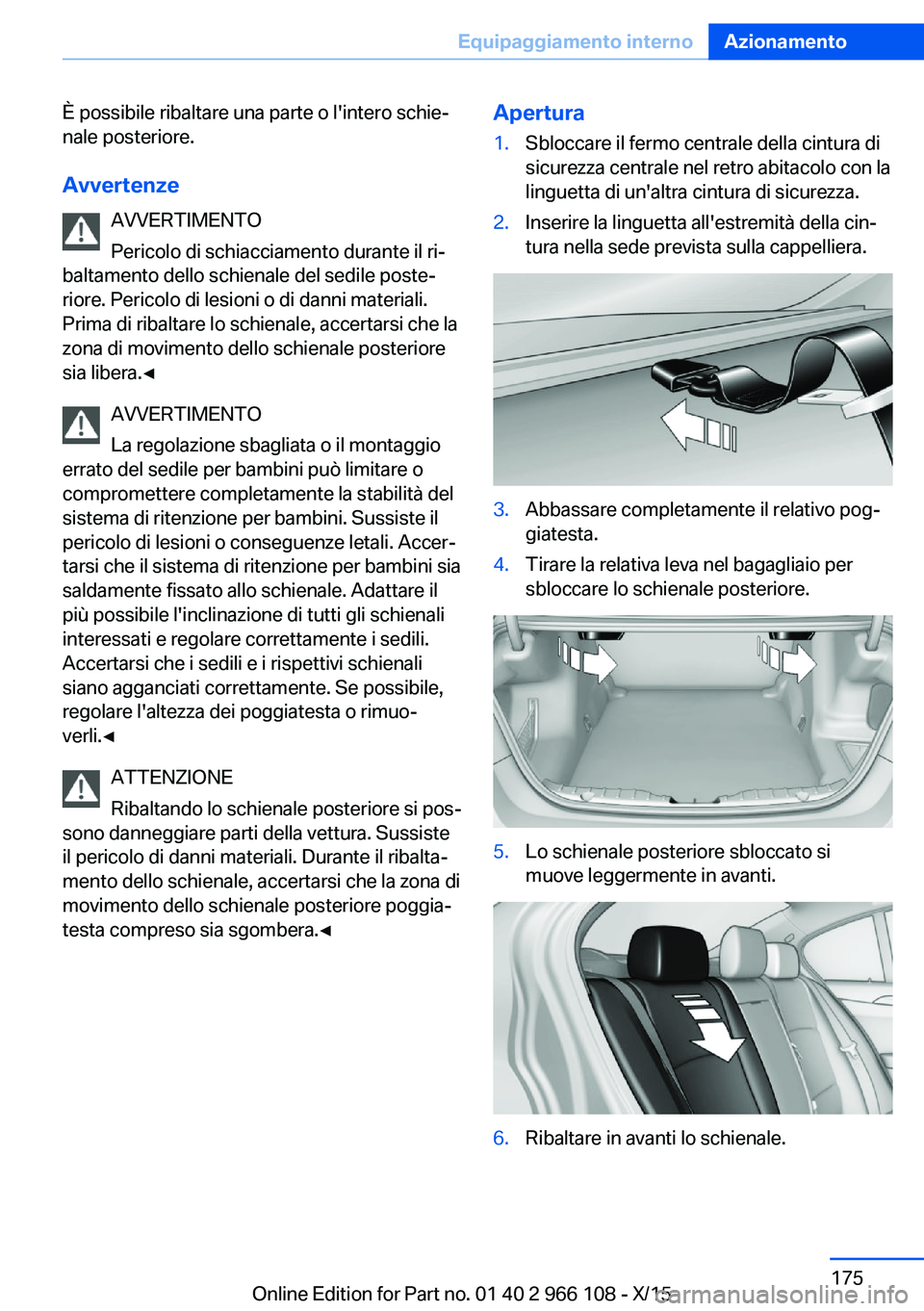 BMW 3 SERIES 2016  Libretti Di Uso E manutenzione (in Italian) È possibile ribaltare una parte o l'intero schie‐
nale posteriore.
Avvertenze AVVERTIMENTO
Pericolo di schiacciamento durante il ri‐
baltamento dello schienale del sedile poste‐
riore. Peri