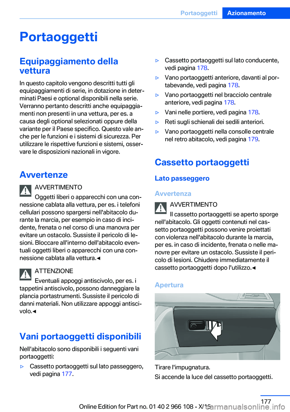 BMW 3 SERIES 2016  Libretti Di Uso E manutenzione (in Italian) PortaoggettiEquipaggiamento dellavettura
In questo capitolo vengono descritti tutti gli
equipaggiamenti di serie, in dotazione in deter‐
minati Paesi e optional disponibili nella serie.
Verranno per