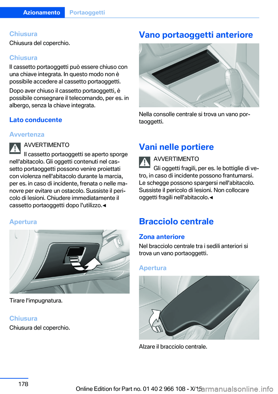 BMW 3 SERIES 2016  Libretti Di Uso E manutenzione (in Italian) Chiusura
Chiusura del coperchio.
Chiusura Il cassetto portaoggetti può essere chiuso con
una chiave integrata. In questo modo non è
possibile accedere al cassetto portaoggetti.
Dopo aver chiuso il c