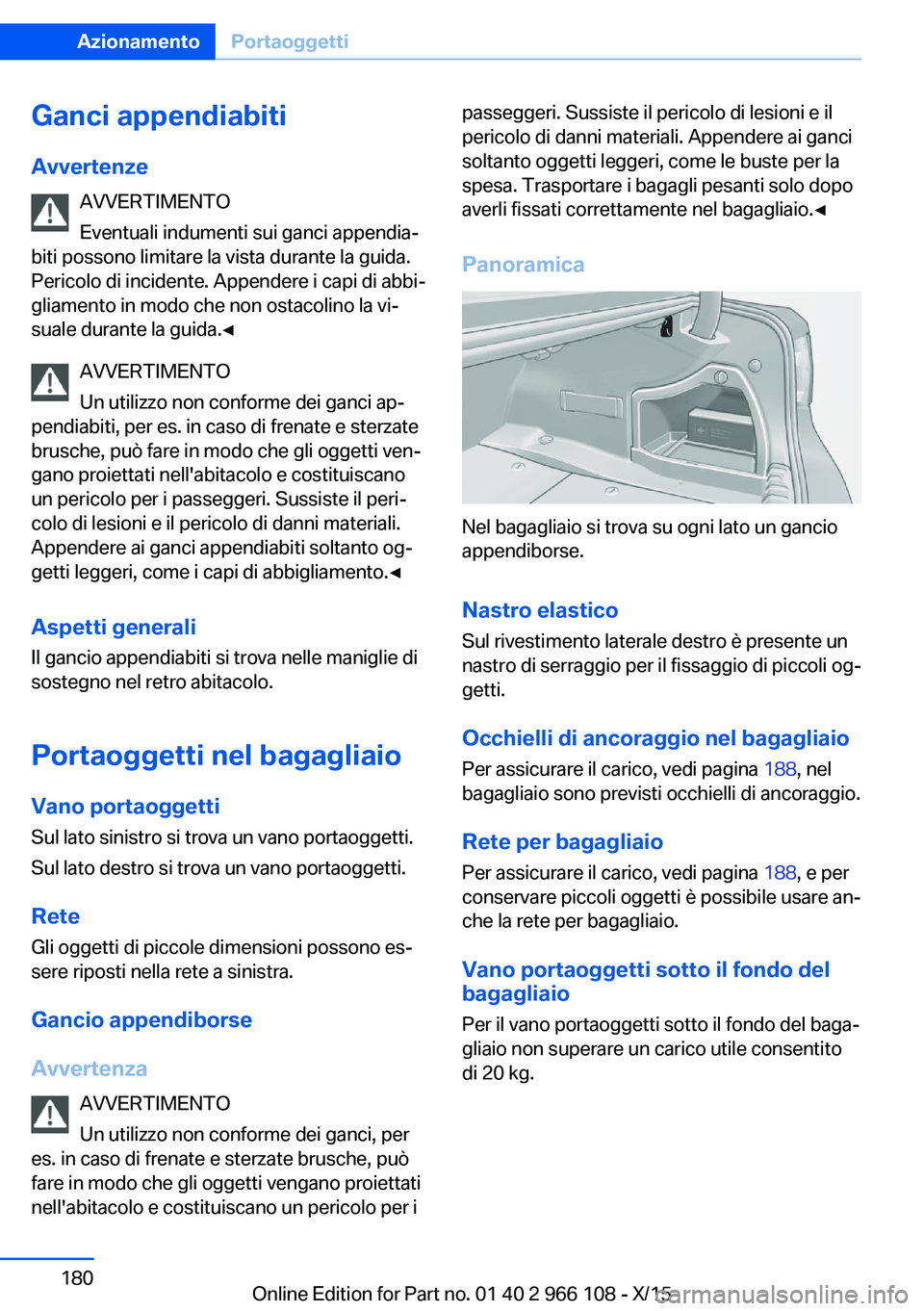 BMW 3 SERIES 2016  Libretti Di Uso E manutenzione (in Italian) Ganci appendiabitiAvvertenze AVVERTIMENTO
Eventuali indumenti sui ganci appendia‐
biti possono limitare la vista durante la guida.
Pericolo di incidente. Appendere i capi di abbi‐
gliamento in mod
