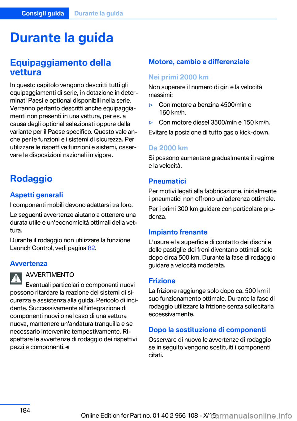 BMW 3 SERIES 2016  Libretti Di Uso E manutenzione (in Italian) Durante la guidaEquipaggiamento dellavettura
In questo capitolo vengono descritti tutti gli
equipaggiamenti di serie, in dotazione in deter‐
minati Paesi e optional disponibili nella serie.
Verranno