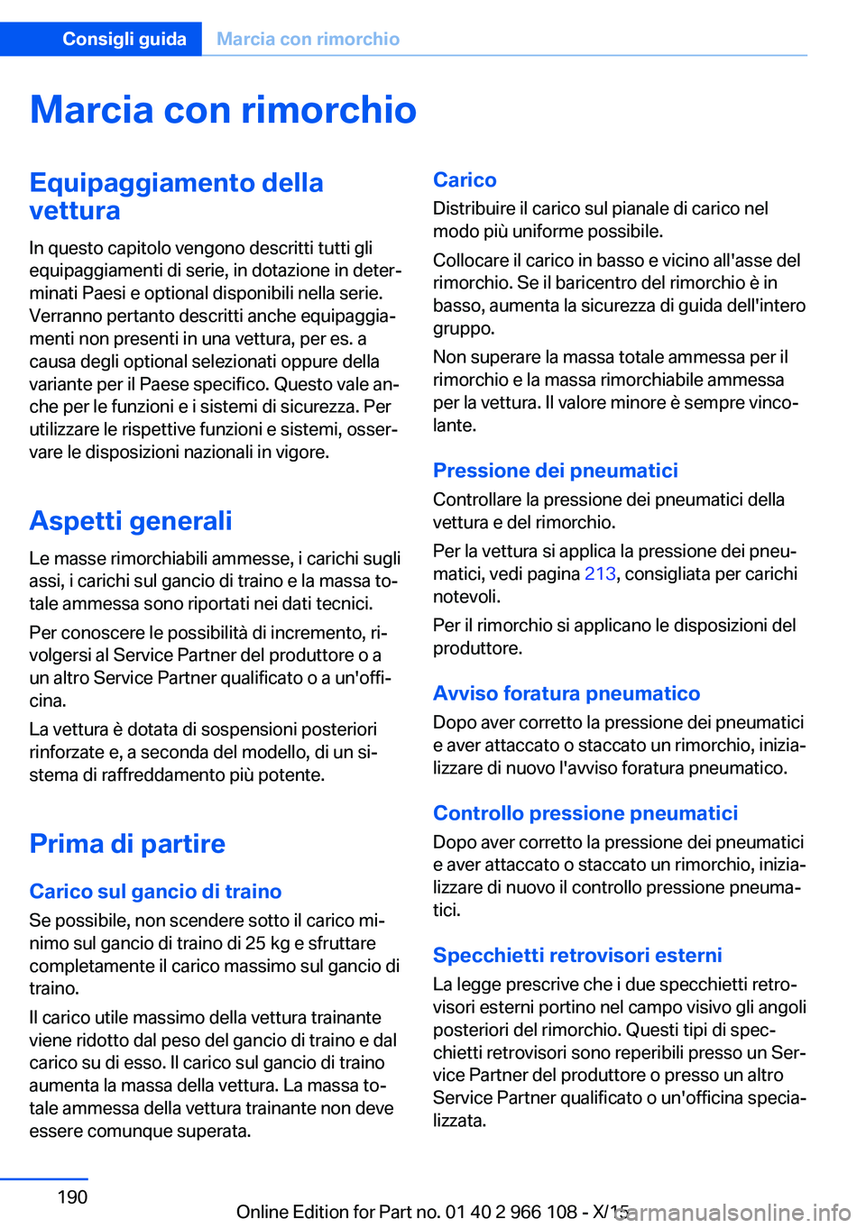 BMW 3 SERIES 2016  Libretti Di Uso E manutenzione (in Italian) Marcia con rimorchioEquipaggiamento dellavettura
In questo capitolo vengono descritti tutti gli
equipaggiamenti di serie, in dotazione in deter‐
minati Paesi e optional disponibili nella serie.
Verr