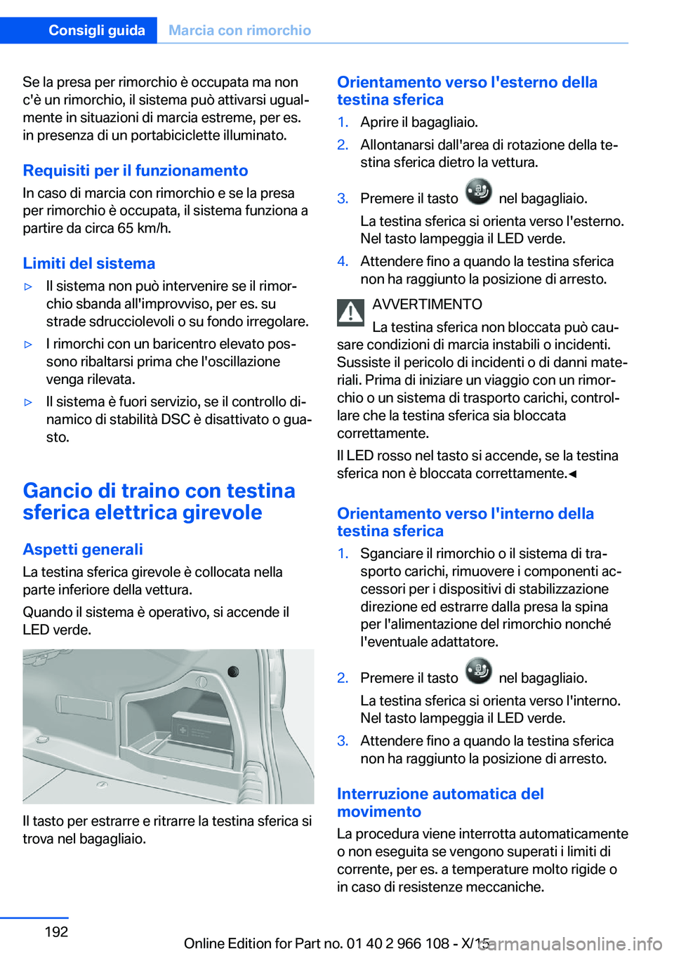 BMW 3 SERIES 2016  Libretti Di Uso E manutenzione (in Italian) Se la presa per rimorchio è occupata ma non
c'è un rimorchio, il sistema può attivarsi ugual‐
mente in situazioni di marcia estreme, per es.
in presenza di un portabiciclette illuminato.
Requ