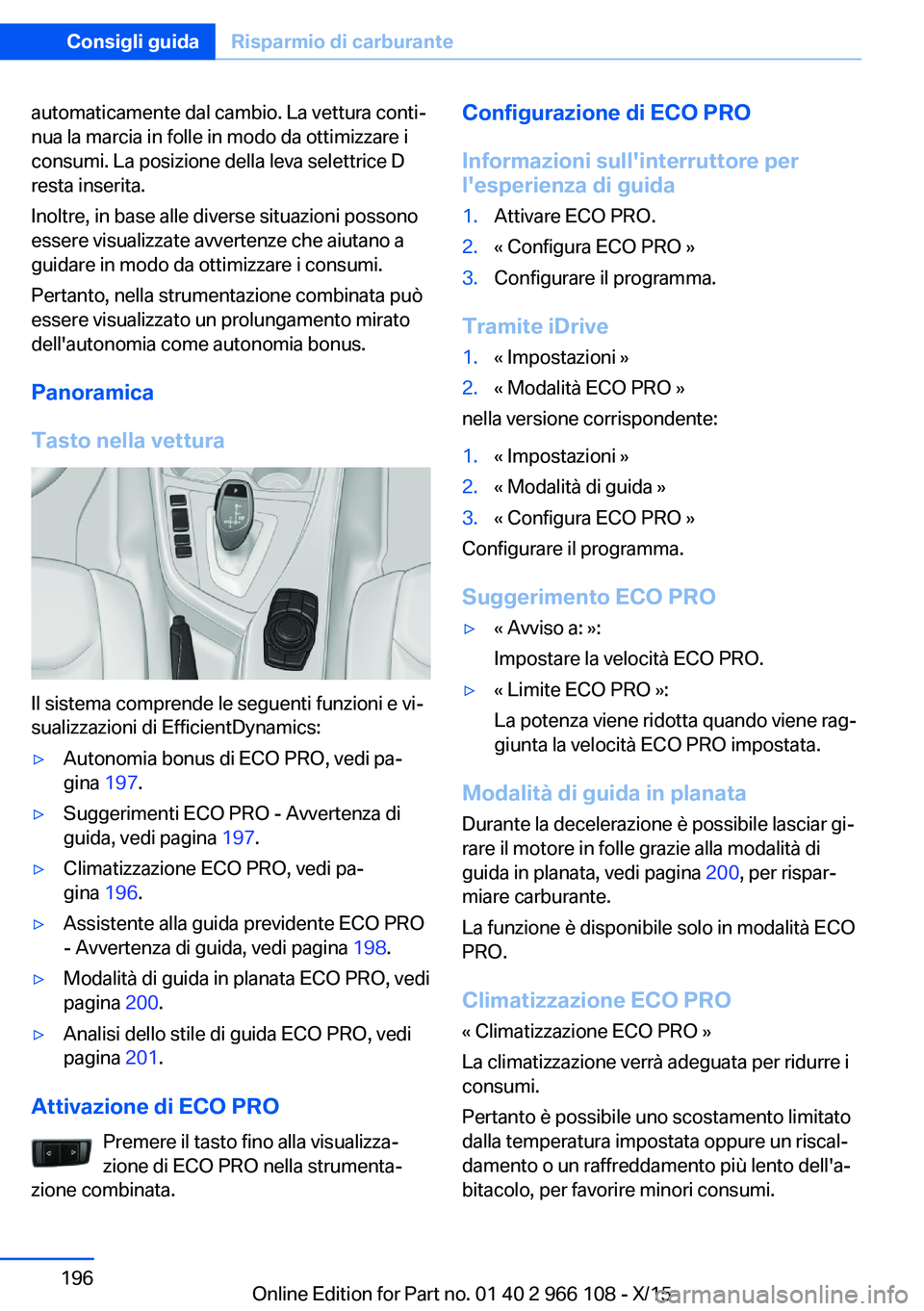 BMW 3 SERIES 2016  Libretti Di Uso E manutenzione (in Italian) automaticamente dal cambio. La vettura conti‐
nua la marcia in folle in modo da ottimizzare i
consumi. La posizione della leva selettrice D
resta inserita.
Inoltre, in base alle diverse situazioni p