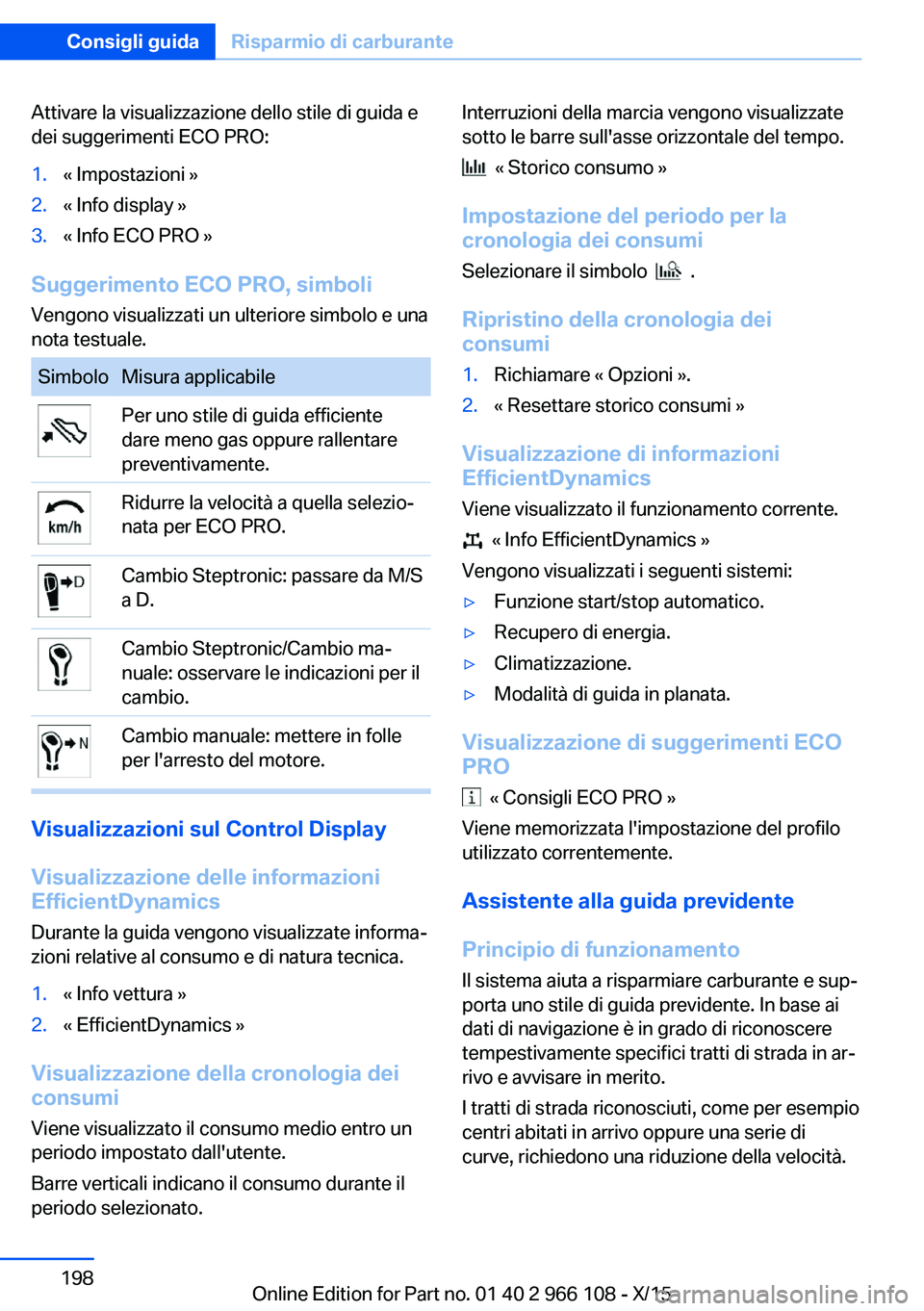 BMW 3 SERIES 2016  Libretti Di Uso E manutenzione (in Italian) Attivare la visualizzazione dello stile di guida e
dei suggerimenti ECO PRO:1.« Impostazioni »2.« Info display »3.« Info ECO PRO »
Suggerimento ECO PRO, simboli
Vengono visualizzati un ulteriore