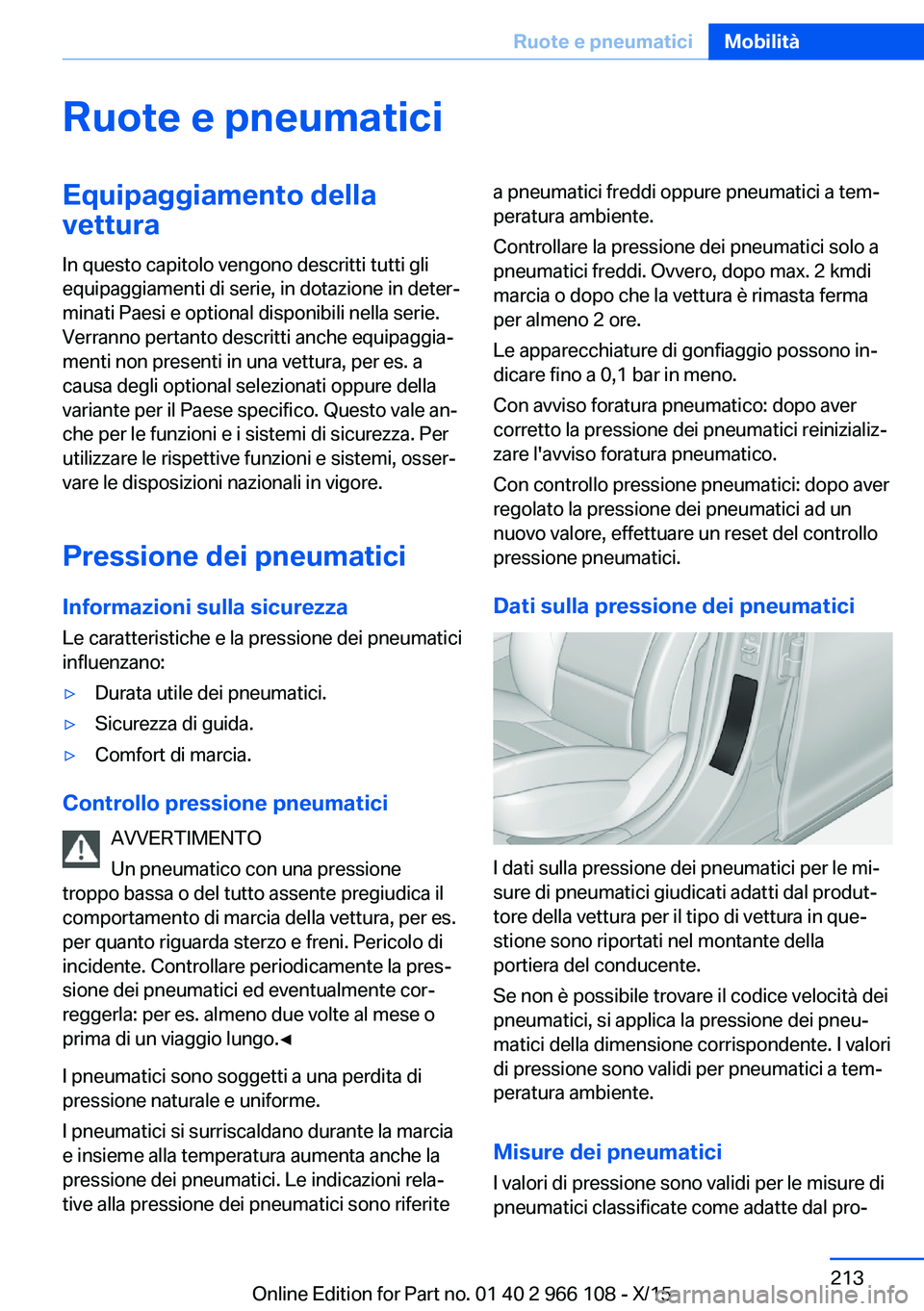 BMW 3 SERIES 2016  Libretti Di Uso E manutenzione (in Italian) Ruote e pneumaticiEquipaggiamento dellavettura
In questo capitolo vengono descritti tutti gli
equipaggiamenti di serie, in dotazione in deter‐
minati Paesi e optional disponibili nella serie.
Verran