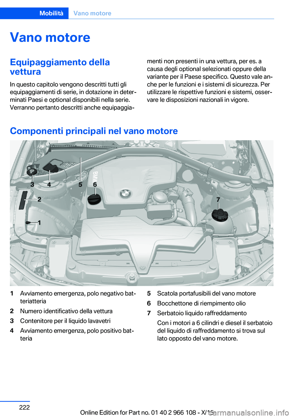 BMW 3 SERIES 2016 Libretti Di Uso E manutenzione (in Italian) Vano motoreEquipaggiamento della
vettura
In questo capitolo vengono descritti tutti gli
equipaggiamenti di serie, in dotazione in deter‐
minati Paesi e optional disponibili nella serie.
Verranno per BMW 3 SERIES 2016 Libretti Di Uso E manutenzione (in Italian) Vano motoreEquipaggiamento della
vettura
In questo capitolo vengono descritti tutti gli
equipaggiamenti di serie, in dotazione in deter‐
minati Paesi e optional disponibili nella serie.
Verranno per