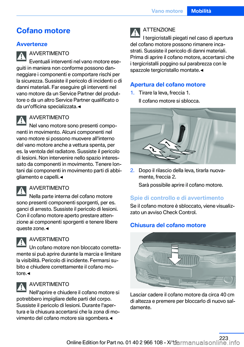 BMW 3 SERIES 2016 Libretti Di Uso E manutenzione (in Italian) Cofano motoreAvvertenze AVVERTIMENTO
Eventuali interventi nel vano motore ese‐
guiti in maniera non conforme possono dan‐
neggiare i componenti e comportare rischi per
la sicurezza. Sussiste il pe BMW 3 SERIES 2016 Libretti Di Uso E manutenzione (in Italian) Cofano motoreAvvertenze AVVERTIMENTO
Eventuali interventi nel vano motore ese‐
guiti in maniera non conforme possono dan‐
neggiare i componenti e comportare rischi per
la sicurezza. Sussiste il pe