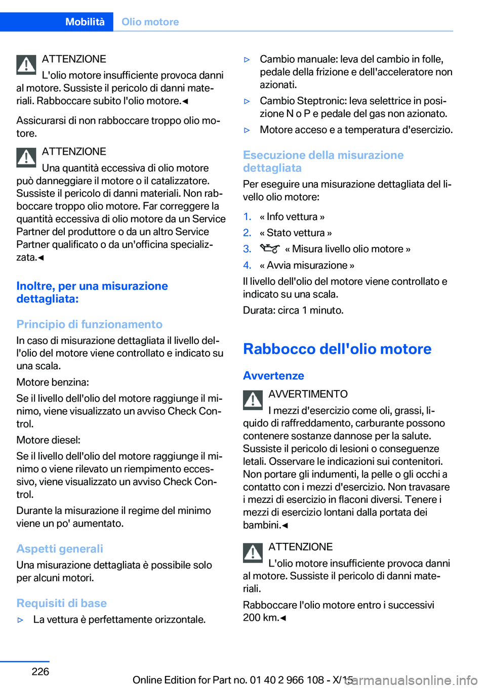 BMW 3 SERIES 2016 Libretti Di Uso E manutenzione (in Italian) ATTENZIONE
L'olio motore insufficiente provoca danni
al motore. Sussiste il pericolo di danni mate‐
riali. Rabboccare subito l'olio motore.◀
Assicurarsi di non rabboccare troppo olio mo‐ BMW 3 SERIES 2016 Libretti Di Uso E manutenzione (in Italian) ATTENZIONE
L'olio motore insufficiente provoca danni
al motore. Sussiste il pericolo di danni mate‐
riali. Rabboccare subito l'olio motore.◀
Assicurarsi di non rabboccare troppo olio mo‐