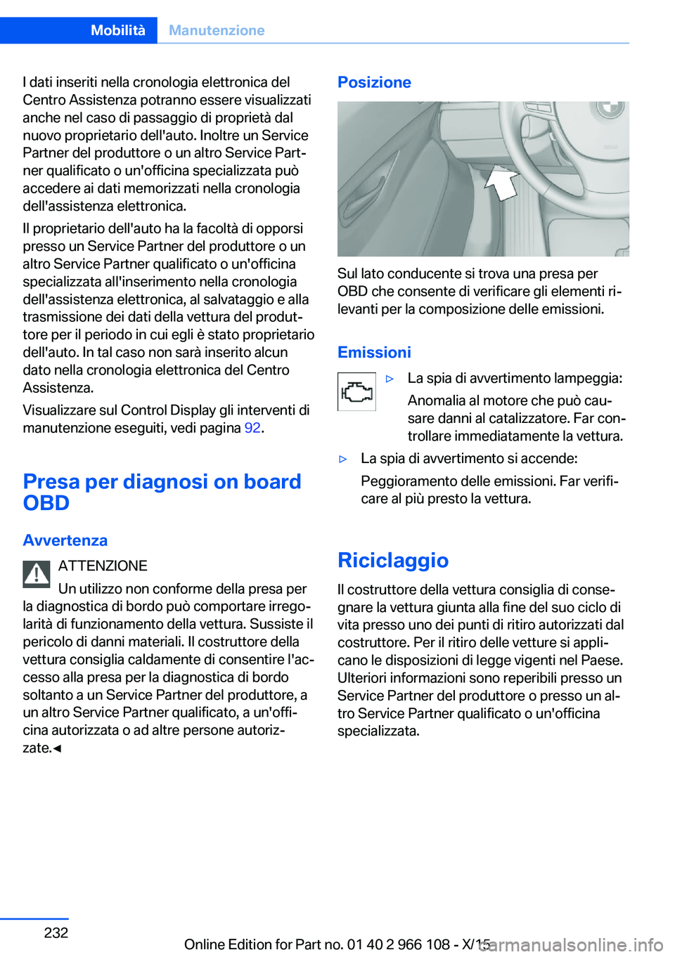 BMW 3 SERIES 2016 Libretti Di Uso E manutenzione (in Italian) I dati inseriti nella cronologia elettronica del
Centro Assistenza potranno essere visualizzati
anche nel caso di passaggio di proprietà dal
nuovo proprietario dell'auto. Inoltre un Service
Partn BMW 3 SERIES 2016 Libretti Di Uso E manutenzione (in Italian) I dati inseriti nella cronologia elettronica del
Centro Assistenza potranno essere visualizzati
anche nel caso di passaggio di proprietà dal
nuovo proprietario dell'auto. Inoltre un Service
Partn
