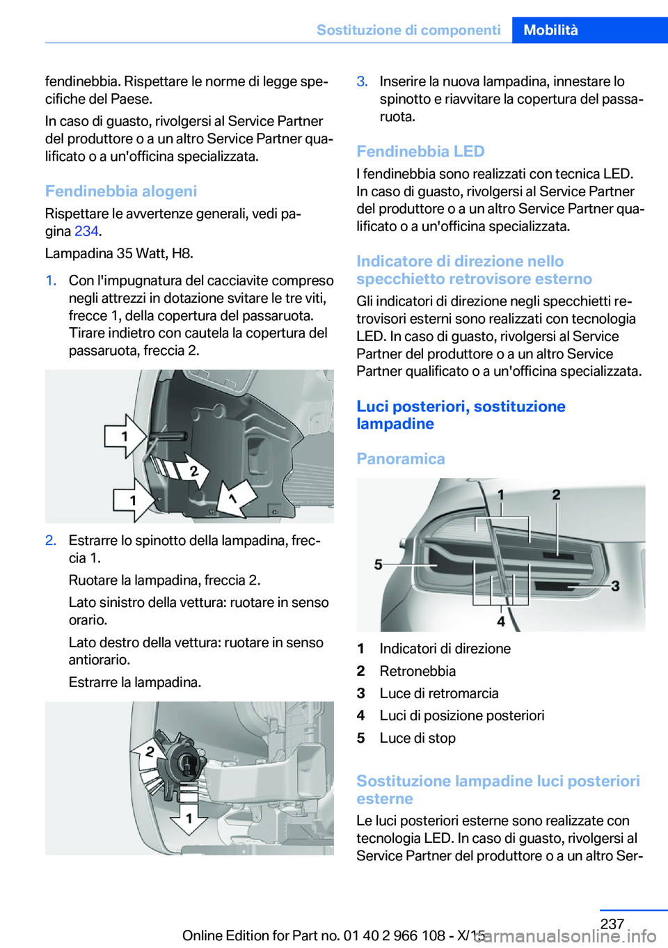 BMW 3 SERIES 2016 Libretti Di Uso E manutenzione (in Italian) fendinebbia. Rispettare le norme di legge spe‐
cifiche del Paese.
In caso di guasto, rivolgersi al Service Partner
del produttore o a un altro Service Partner qua‐
lificato o a un'officina spe BMW 3 SERIES 2016 Libretti Di Uso E manutenzione (in Italian) fendinebbia. Rispettare le norme di legge spe‐
cifiche del Paese.
In caso di guasto, rivolgersi al Service Partner
del produttore o a un altro Service Partner qua‐
lificato o a un'officina spe