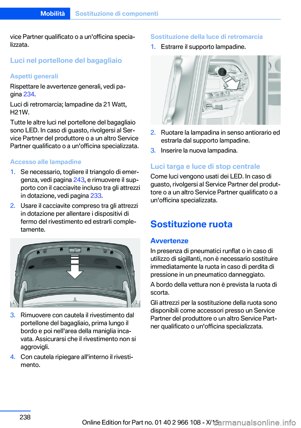 BMW 3 SERIES 2016 Libretti Di Uso E manutenzione (in Italian) vice Partner qualificato o a un'officina specia‐
lizzata.
Luci nel portellone del bagagliaio Aspetti generali
Rispettare le avvertenze generali, vedi pa‐
gina 234.
Luci di retromarcia; lampad BMW 3 SERIES 2016 Libretti Di Uso E manutenzione (in Italian) vice Partner qualificato o a un'officina specia‐
lizzata.
Luci nel portellone del bagagliaio Aspetti generali
Rispettare le avvertenze generali, vedi pa‐
gina 234.
Luci di retromarcia; lampad