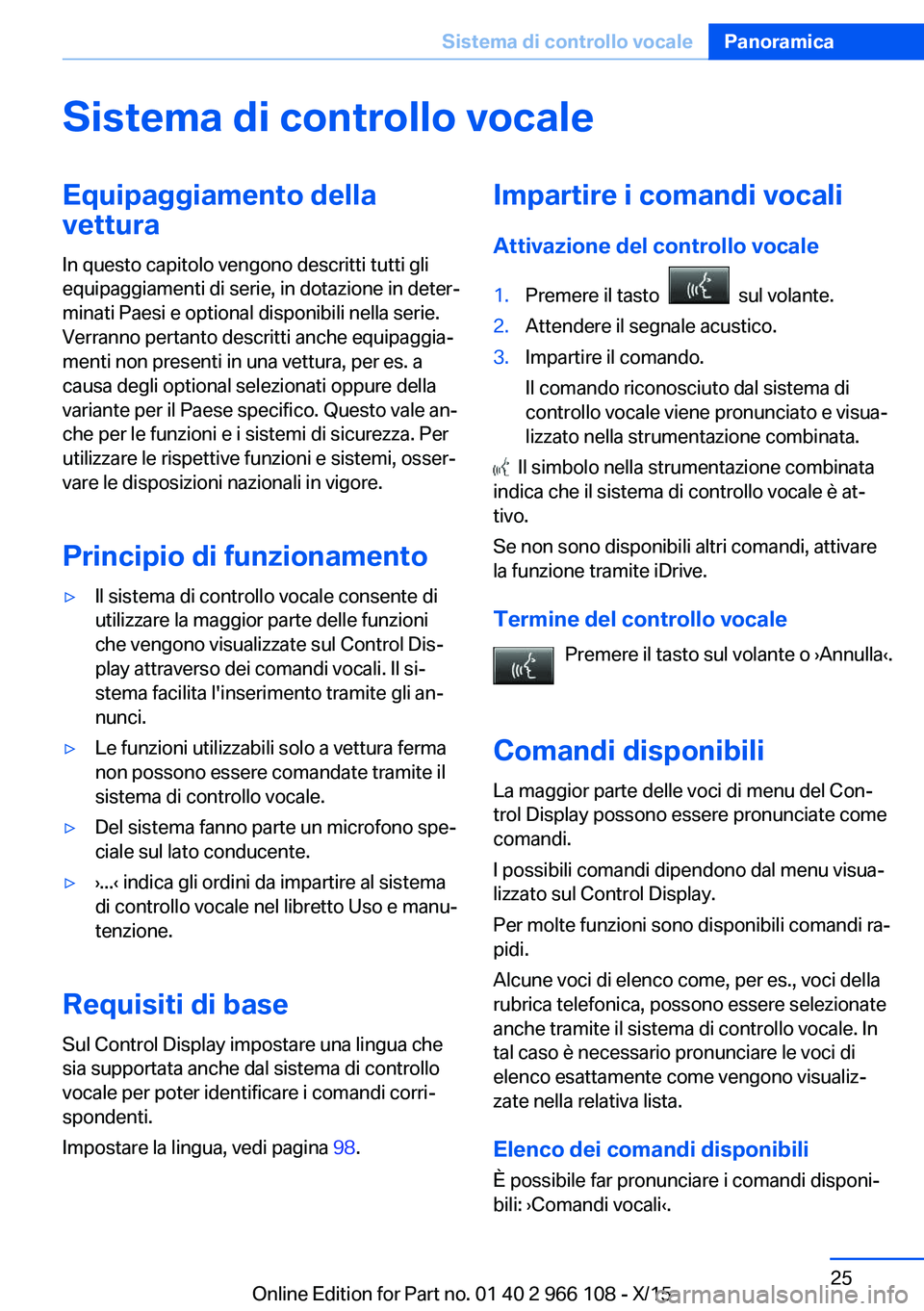 BMW 3 SERIES 2016  Libretti Di Uso E manutenzione (in Italian) Sistema di controllo vocaleEquipaggiamento dellavettura
In questo capitolo vengono descritti tutti gli
equipaggiamenti di serie, in dotazione in deter‐
minati Paesi e optional disponibili nella seri