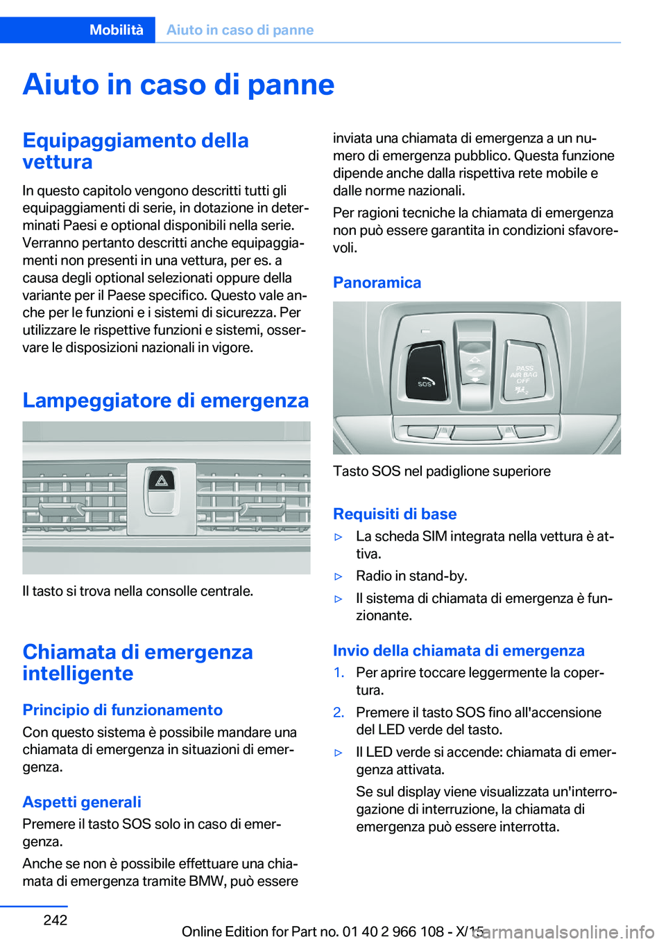BMW 3 SERIES 2016 Libretti Di Uso E manutenzione (in Italian) Aiuto in caso di panneEquipaggiamento della
vettura
In questo capitolo vengono descritti tutti gli
equipaggiamenti di serie, in dotazione in deter‐
minati Paesi e optional disponibili nella serie.
V BMW 3 SERIES 2016 Libretti Di Uso E manutenzione (in Italian) Aiuto in caso di panneEquipaggiamento della
vettura
In questo capitolo vengono descritti tutti gli
equipaggiamenti di serie, in dotazione in deter‐
minati Paesi e optional disponibili nella serie.
V