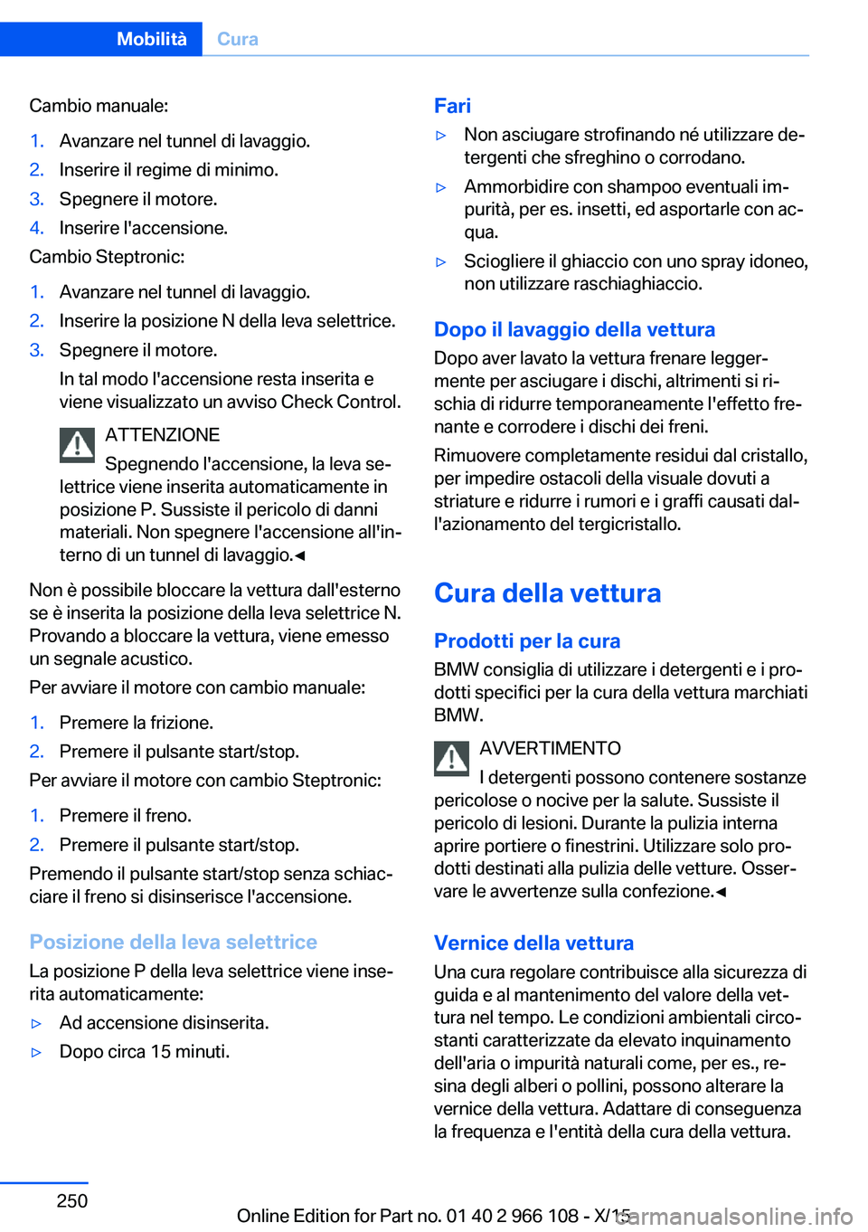 BMW 3 SERIES 2016 Libretti Di Uso E manutenzione (in Italian) Cambio manuale:1.Avanzare nel tunnel di lavaggio.2.Inserire il regime di minimo.3.Spegnere il motore.4.Inserire l'accensione.
Cambio Steptronic:
1.Avanzare nel tunnel di lavaggio.2.Inserire la pos BMW 3 SERIES 2016 Libretti Di Uso E manutenzione (in Italian) Cambio manuale:1.Avanzare nel tunnel di lavaggio.2.Inserire il regime di minimo.3.Spegnere il motore.4.Inserire l'accensione.
Cambio Steptronic:
1.Avanzare nel tunnel di lavaggio.2.Inserire la pos
