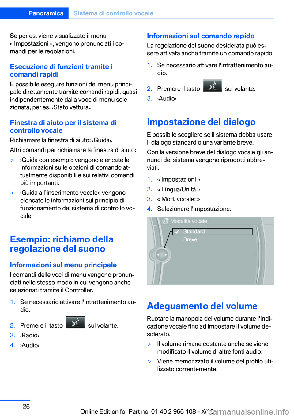 BMW 3 SERIES 2016 Libretti Di Uso E manutenzione (in Italian) Se per es. viene visualizzato il menu
« Impostazioni », vengono pronunciati i co‐
mandi per le regolazioni.
Esecuzione di funzioni tramite i
comandi rapidi
È possibile eseguire funzioni del menu BMW 3 SERIES 2016 Libretti Di Uso E manutenzione (in Italian) Se per es. viene visualizzato il menu
« Impostazioni », vengono pronunciati i co‐
mandi per le regolazioni.
Esecuzione di funzioni tramite i
comandi rapidi
È possibile eseguire funzioni del menu