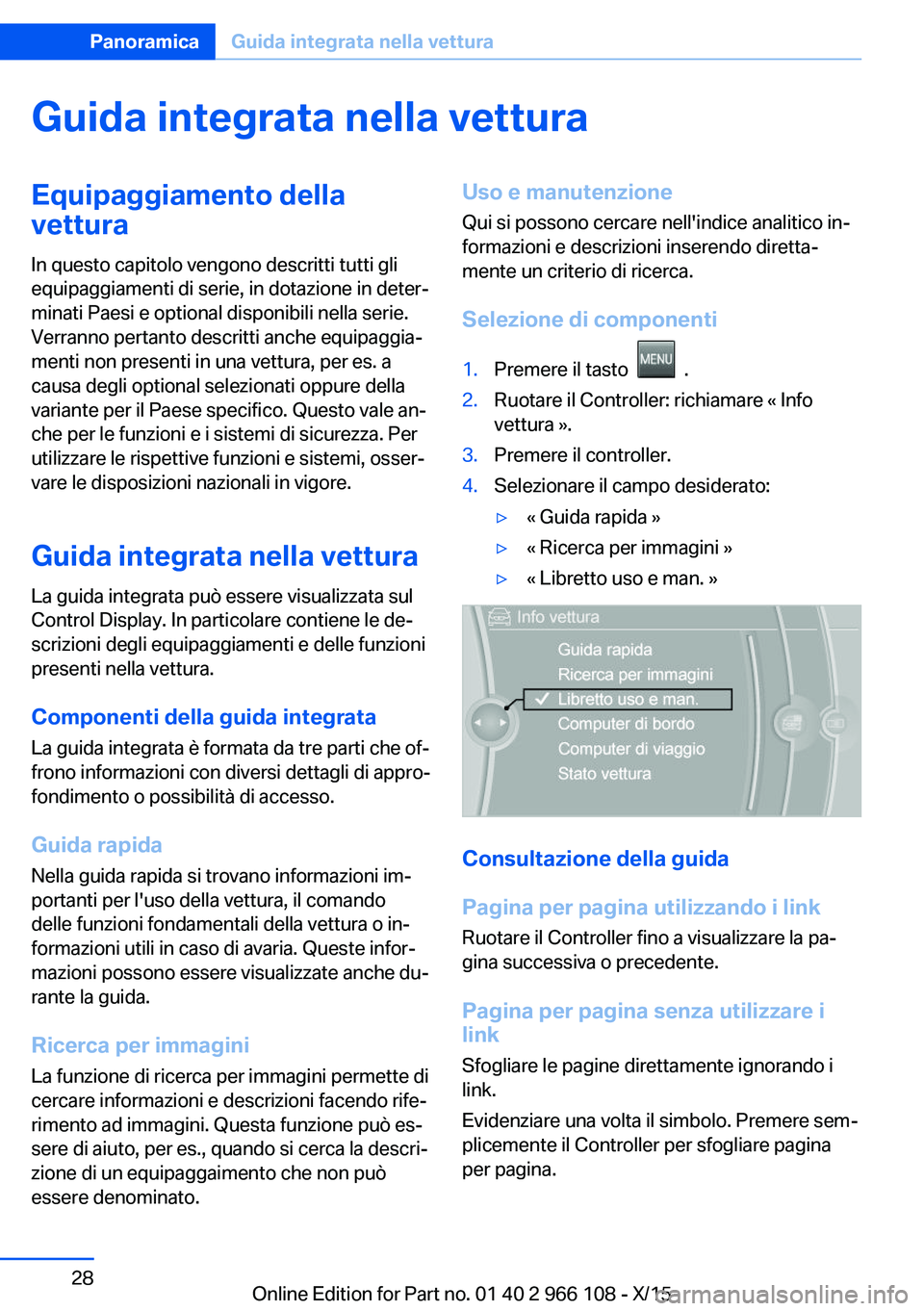 BMW 3 SERIES 2016 Libretti Di Uso E manutenzione (in Italian) Guida integrata nella vetturaEquipaggiamento dellavettura
In questo capitolo vengono descritti tutti gli
equipaggiamenti di serie, in dotazione in deter‐
minati Paesi e optional disponibili nella se BMW 3 SERIES 2016 Libretti Di Uso E manutenzione (in Italian) Guida integrata nella vetturaEquipaggiamento dellavettura
In questo capitolo vengono descritti tutti gli
equipaggiamenti di serie, in dotazione in deter‐
minati Paesi e optional disponibili nella se