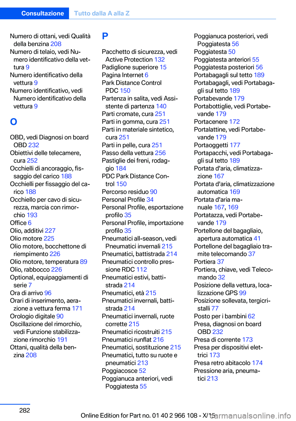 BMW 3 SERIES 2016 Libretti Di Uso E manutenzione (in Italian) Numero di ottani, vedi Qualitàdella benzina 208
Numero di telaio, vedi Nu‐ mero identificativo della vet‐
tura 9
Numero identificativo della vettura 9
Numero identificativo, vedi Numero ide BMW 3 SERIES 2016 Libretti Di Uso E manutenzione (in Italian) Numero di ottani, vedi Qualitàdella benzina 208
Numero di telaio, vedi Nu‐ mero identificativo della vet‐
tura 9
Numero identificativo della vettura 9
Numero identificativo, vedi Numero ide