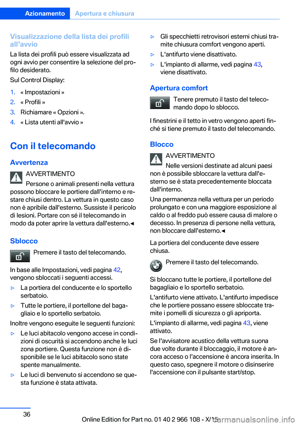 BMW 3 SERIES 2016 Libretti Di Uso E manutenzione (in Italian) Visualizzazione della lista dei profili
all'avvio
La lista dei profili può essere visualizzata ad ogni avvio per consentire la selezione del pro‐
filo desiderato.
Sul Control Display:1.« Impos BMW 3 SERIES 2016 Libretti Di Uso E manutenzione (in Italian) Visualizzazione della lista dei profili
all'avvio
La lista dei profili può essere visualizzata ad ogni avvio per consentire la selezione del pro‐
filo desiderato.
Sul Control Display:1.« Impos