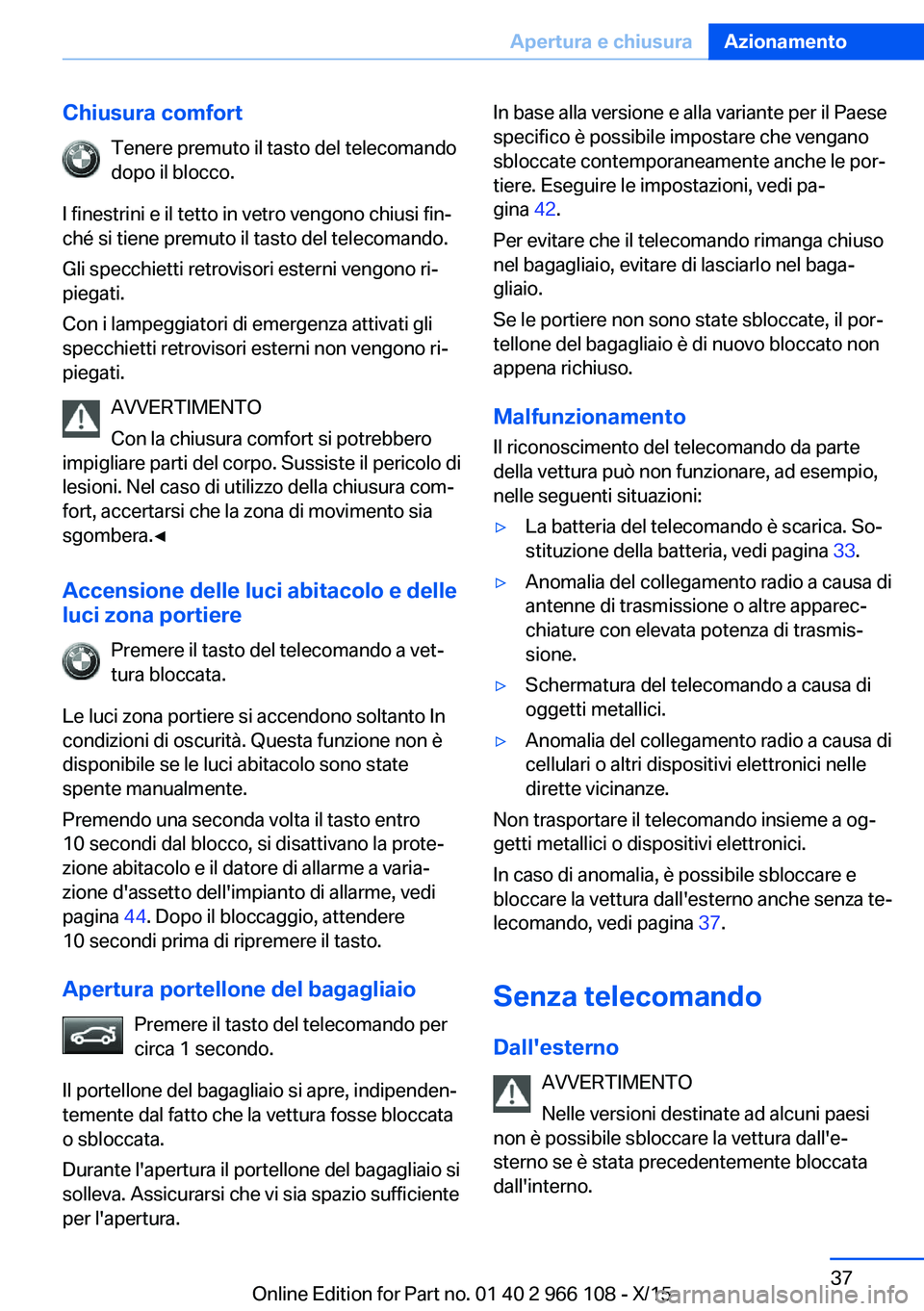 BMW 3 SERIES 2016 Libretti Di Uso E manutenzione (in Italian) Chiusura comfortTenere premuto il tasto del telecomando
dopo il blocco.
I finestrini e il tetto in vetro vengono chiusi fin‐
ché si tiene premuto il tasto del telecomando.
Gli specchietti retroviso BMW 3 SERIES 2016 Libretti Di Uso E manutenzione (in Italian) Chiusura comfortTenere premuto il tasto del telecomando
dopo il blocco.
I finestrini e il tetto in vetro vengono chiusi fin‐
ché si tiene premuto il tasto del telecomando.
Gli specchietti retroviso