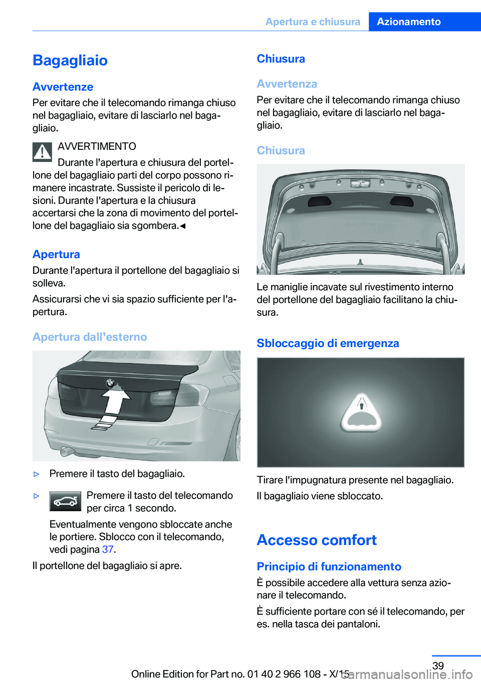 BMW 3 SERIES 2016 Libretti Di Uso E manutenzione (in Italian) Bagagliaio
Avvertenze Per evitare che il telecomando rimanga chiuso
nel bagagliaio, evitare di lasciarlo nel baga‐
gliaio.
AVVERTIMENTO
Durante l'apertura e chiusura del portel‐
lone del bagag BMW 3 SERIES 2016 Libretti Di Uso E manutenzione (in Italian) Bagagliaio
Avvertenze Per evitare che il telecomando rimanga chiuso
nel bagagliaio, evitare di lasciarlo nel baga‐
gliaio.
AVVERTIMENTO
Durante l'apertura e chiusura del portel‐
lone del bagag