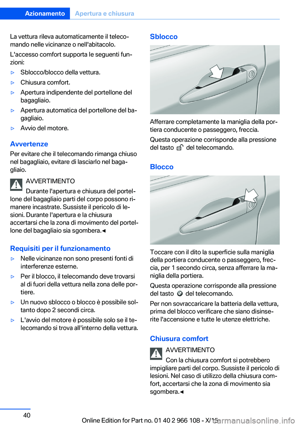 BMW 3 SERIES 2016 Libretti Di Uso E manutenzione (in Italian) La vettura rileva automaticamente il teleco‐
mando nelle vicinanze o nell'abitacolo.
L'accesso comfort supporta le seguenti fun‐
zioni:▷Sblocco/blocco della vettura.▷Chiusura comfort. BMW 3 SERIES 2016 Libretti Di Uso E manutenzione (in Italian) La vettura rileva automaticamente il teleco‐
mando nelle vicinanze o nell'abitacolo.
L'accesso comfort supporta le seguenti fun‐
zioni:▷Sblocco/blocco della vettura.▷Chiusura comfort.