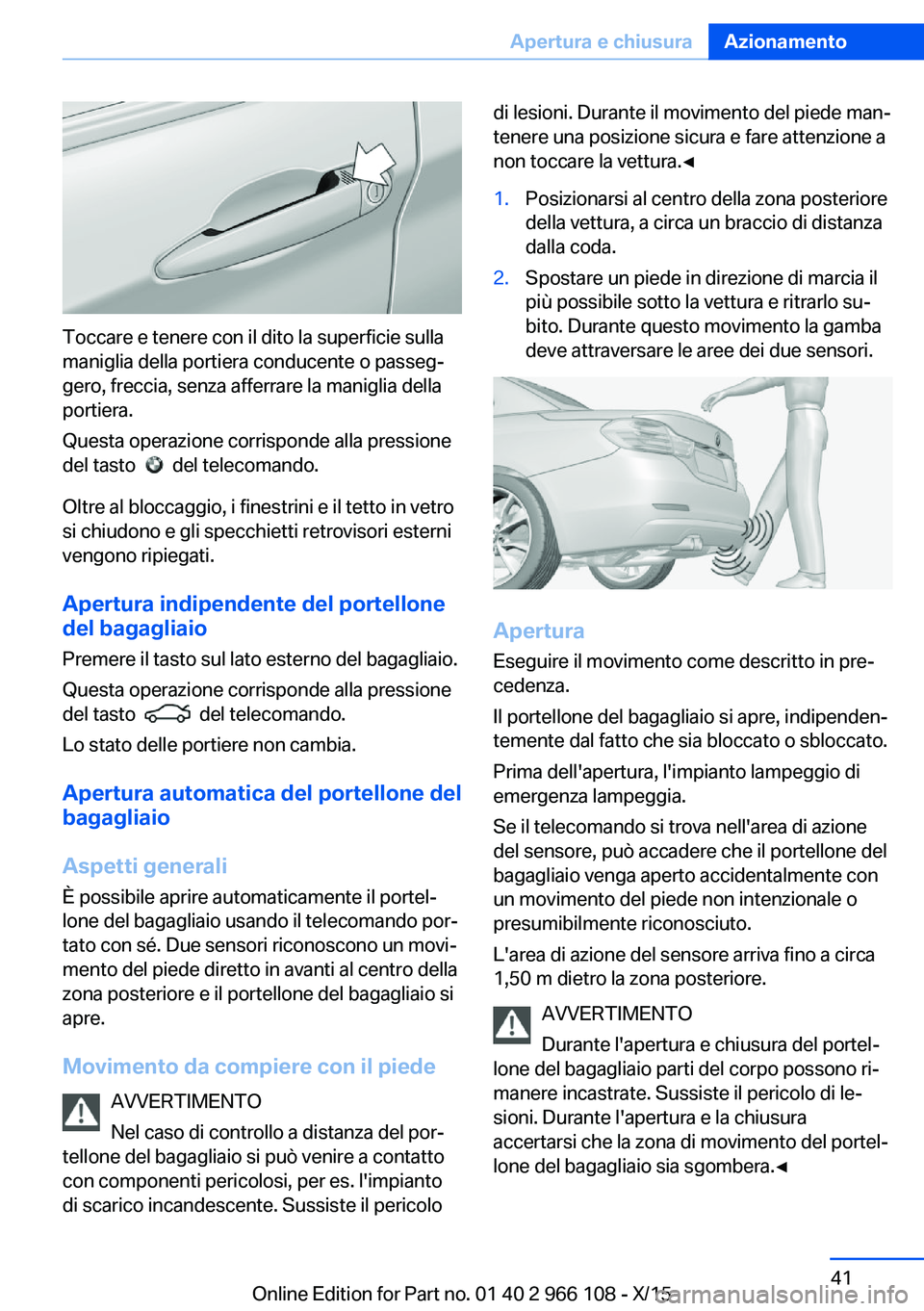 BMW 3 SERIES 2016 Libretti Di Uso E manutenzione (in Italian) Toccare e tenere con il dito la superficie sulla
maniglia della portiera conducente o passeg‐
gero, freccia, senza afferrare la maniglia della
portiera.
Questa operazione corrisponde alla pressione
BMW 3 SERIES 2016 Libretti Di Uso E manutenzione (in Italian) Toccare e tenere con il dito la superficie sulla
maniglia della portiera conducente o passeg‐
gero, freccia, senza afferrare la maniglia della
portiera.
Questa operazione corrisponde alla pressione